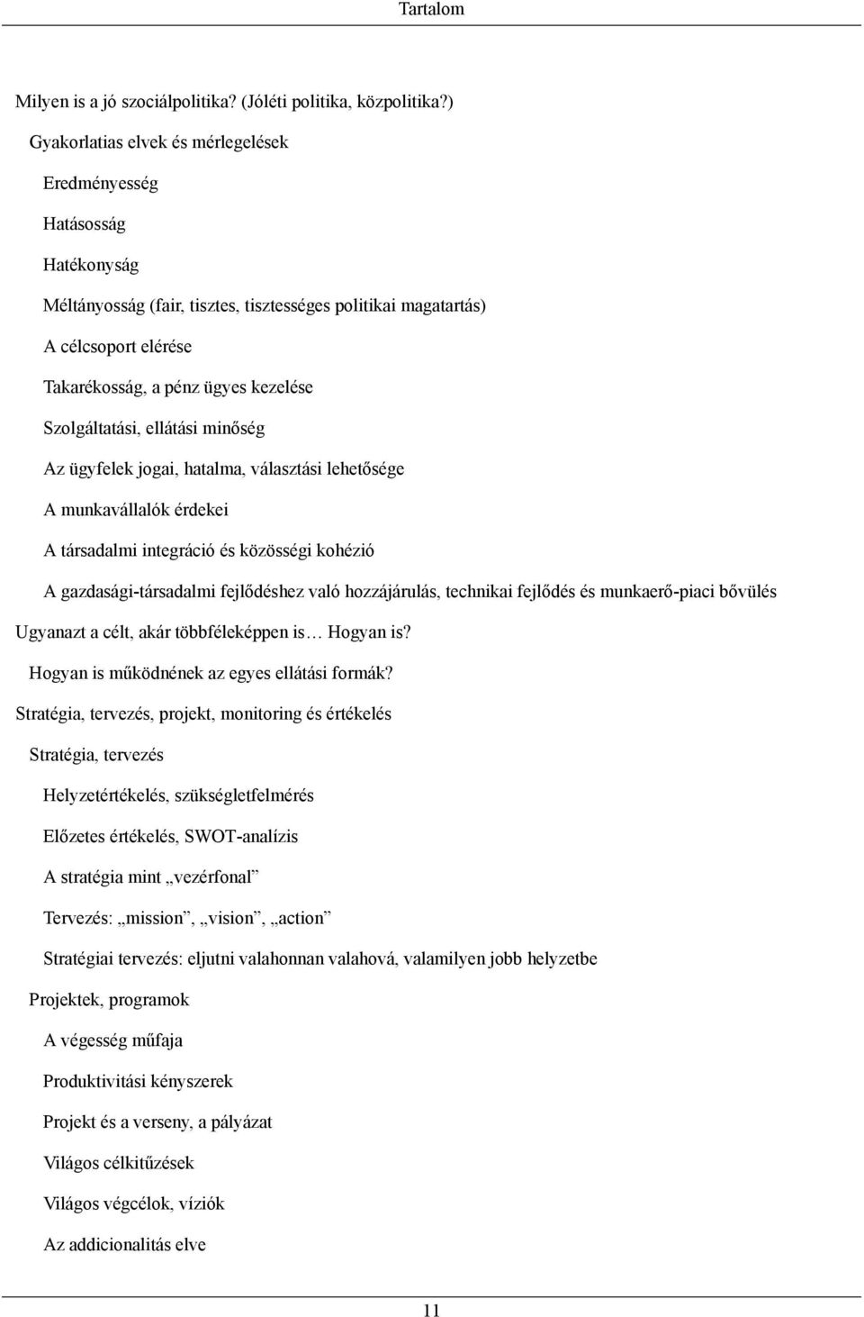 Szolgáltatási, ellátási minőség Az ügyfelek jogai, hatalma, választási lehetősége A munkavállalók érdekei A társadalmi integráció és közösségi kohézió A gazdasági-társadalmi fejlődéshez való
