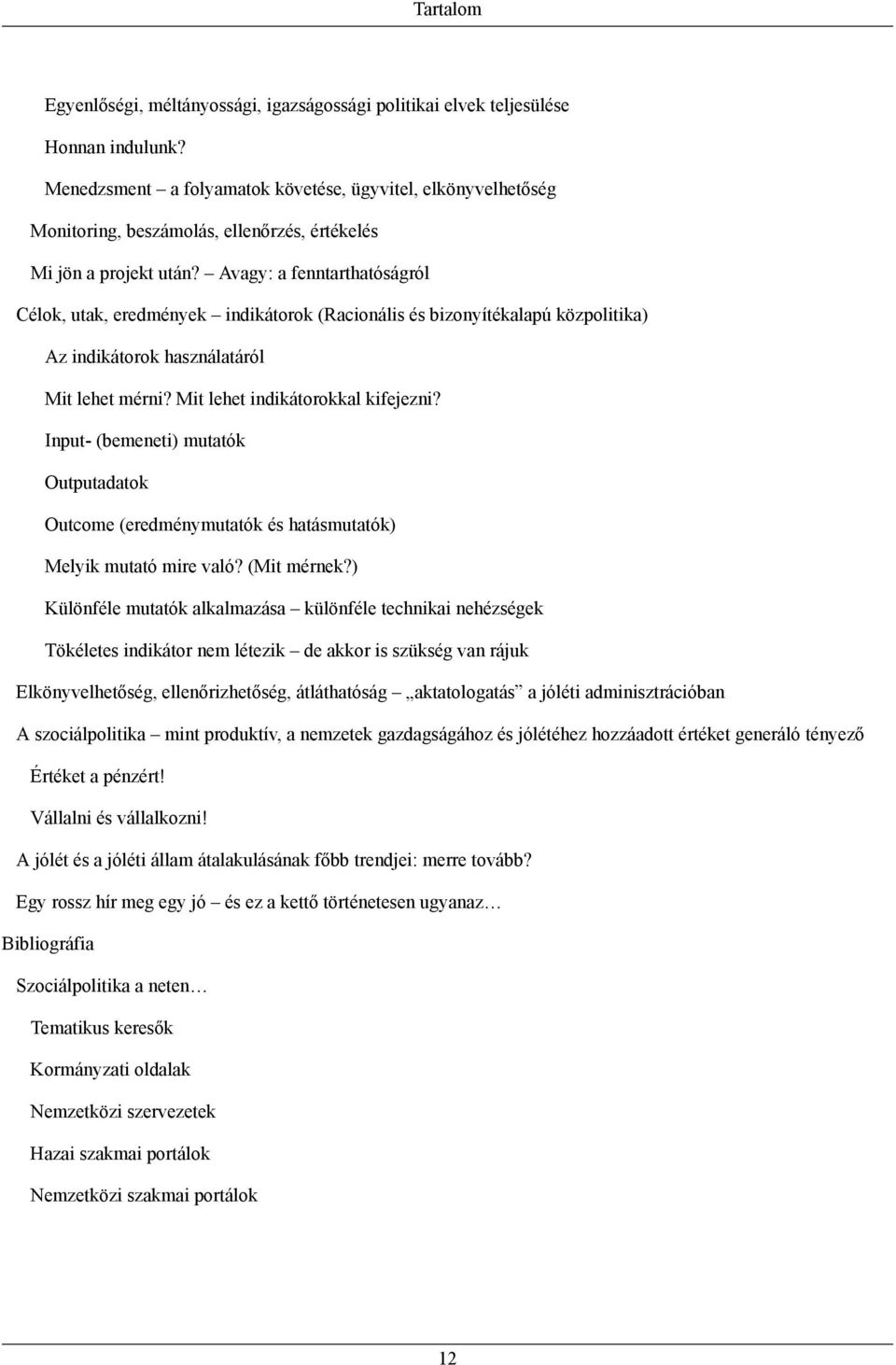 Avagy: a fenntarthatóságról Célok, utak, eredmények indikátorok (Racionális és bizonyítékalapú közpolitika) Az indikátorok használatáról Mit lehet mérni? Mit lehet indikátorokkal kifejezni?