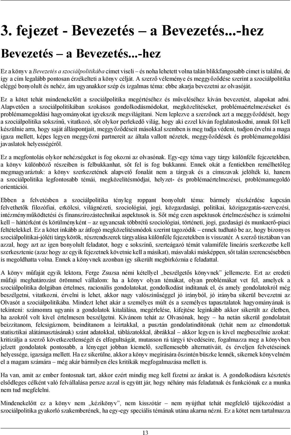 A szerző véleménye és meggyőződése szerint a szociálpolitika eléggé bonyolult és nehéz, ám ugyanakkor szép és izgalmas téma: ebbe akarja bevezetni az olvasóját.