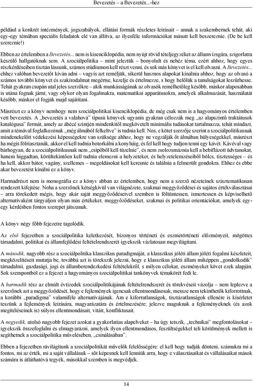 másutt kell beszereznie. (De be kell szereznie!) Ebben az értelemben a Bevezetés... nem is kisenciklopédia, nem nyújt rövid tételjegyzéket az államvizsgára, szigorlatra készülő hallgatóknak sem.