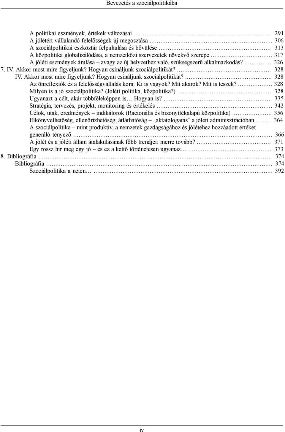 Akkor most mire figyeljünk? Hogyan csináljunk szociálpolitikát?... 328 IV. Akkor most mire figyeljünk? Hogyan csináljunk szociálpolitikát?... 328 Az önreflexiók és a felelősségvállalás kora: Ki is vagyok?