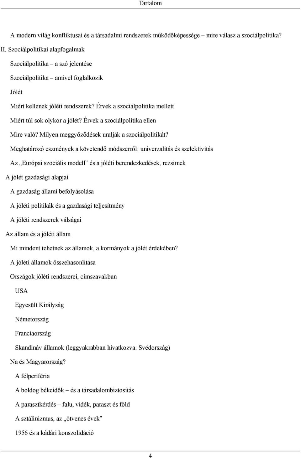 Érvek a szociálpolitika ellen Mire való? Milyen meggyőződések uralják a szociálpolitikát?