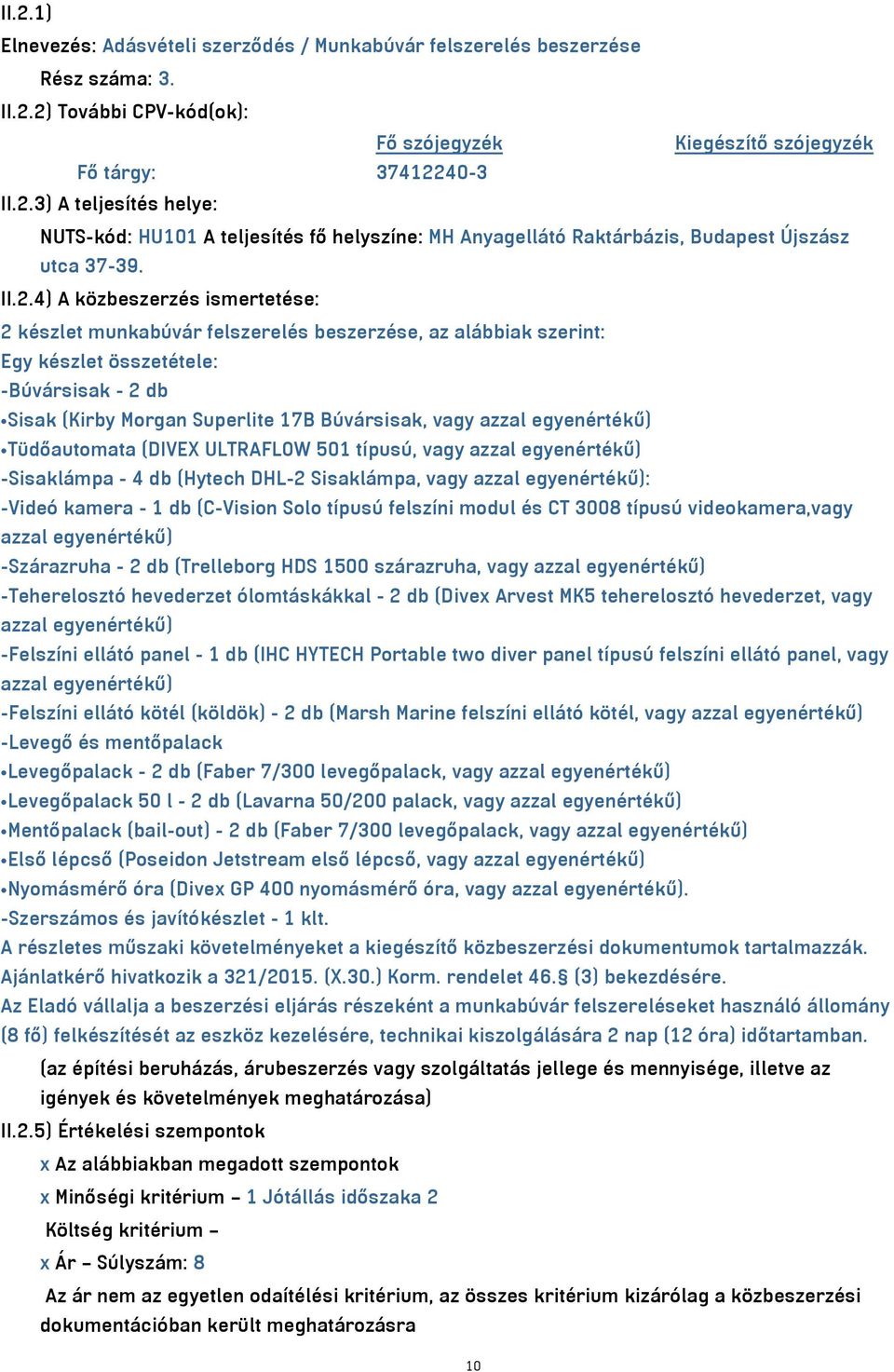 azzal egyenértékű) Tüdőautomata (DIVEX ULTRAFLOW 501 típusú, vagy azzal egyenértékű) -Sisaklámpa - 4 db (Hytech DHL-2 Sisaklámpa, vagy azzal egyenértékű): -Videó kamera - 1 db (C-Vision Solo típusú