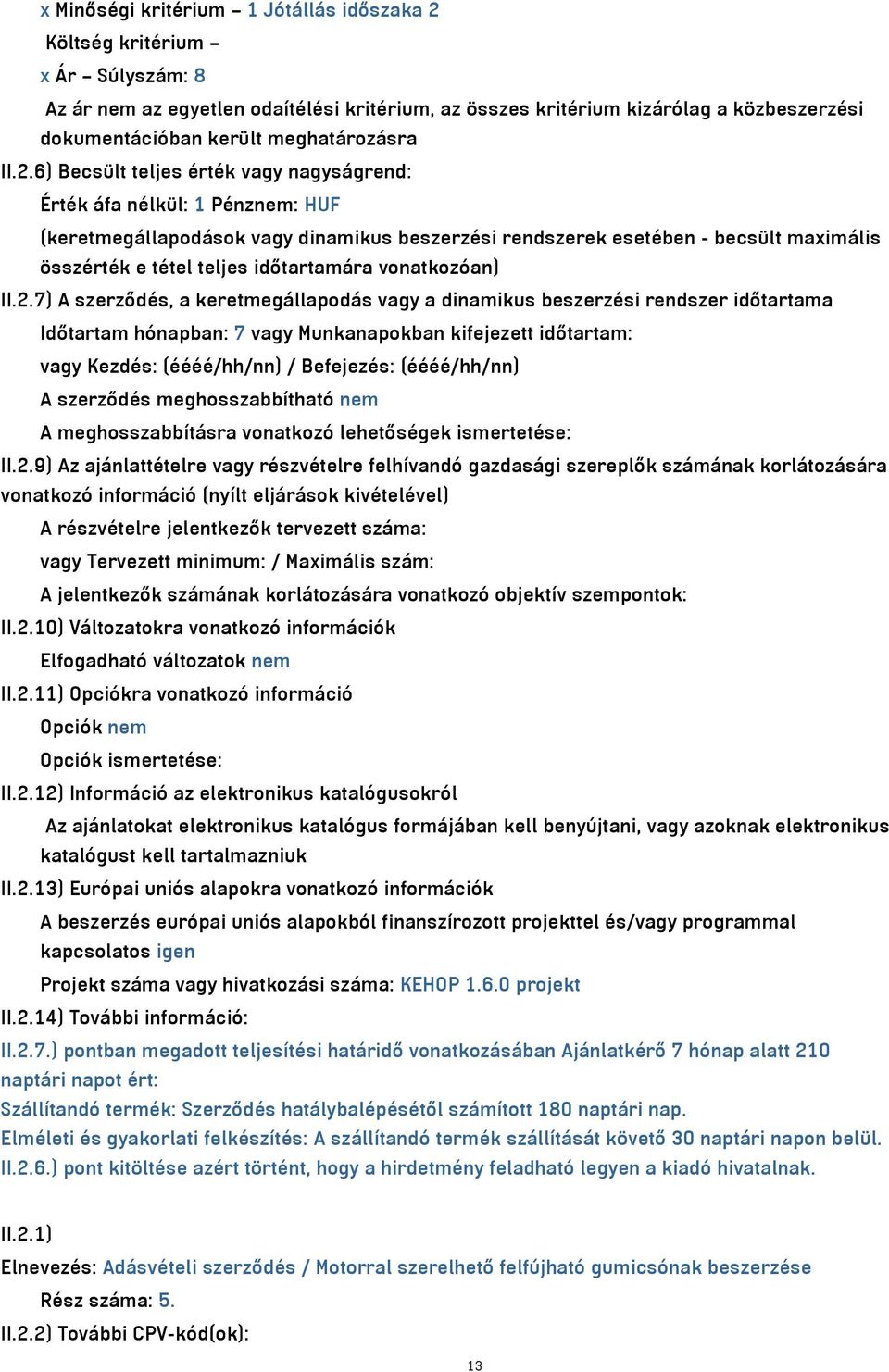 6) Becsült teljes érték vagy nagyságrend: Érték áfa nélkül: 1 Pénznem: HUF (keretmegállapodások vagy dinamikus beszerzési rendszerek esetében - becsült maximális összérték e tétel teljes időtartamára