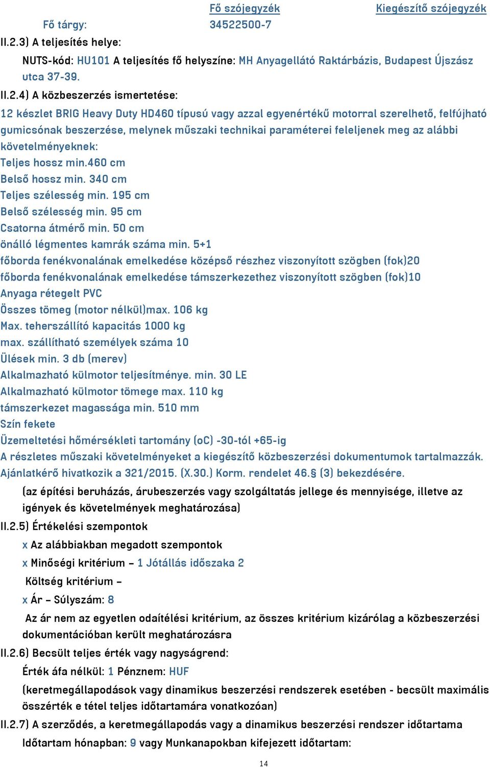 3) A teljesítés helye: NUTS-kód: HU101 A teljesítés fő helyszíne: MH Anyagellátó Raktárbázis, Budapest Újszász utca 37-39. II.2.