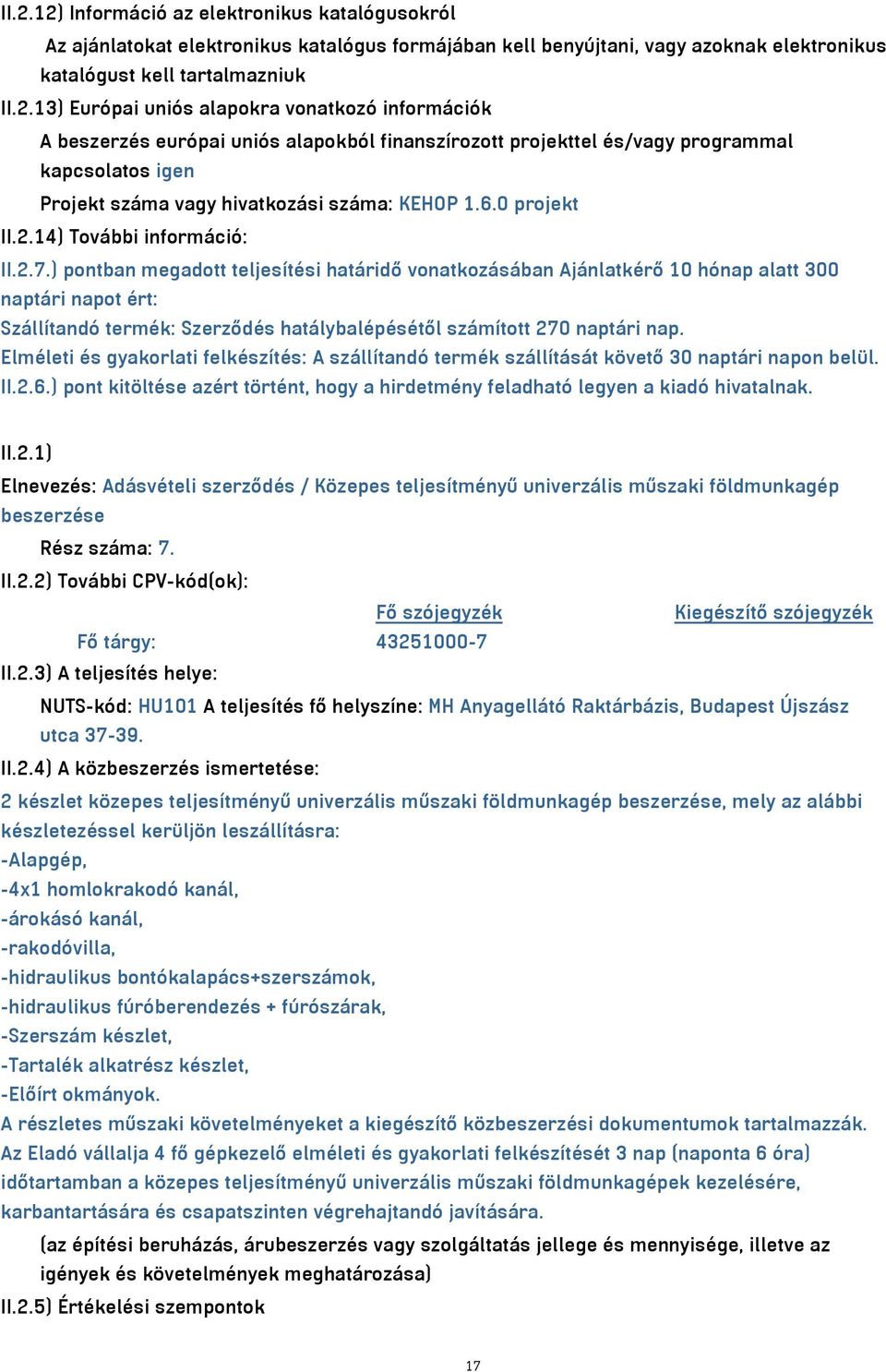 ) pontban megadott teljesítési határidő vonatkozásában Ajánlatkérő 10 hónap alatt 300 naptári napot ért: Szállítandó termék: Szerződés hatálybalépésétől számított 270 naptári nap.