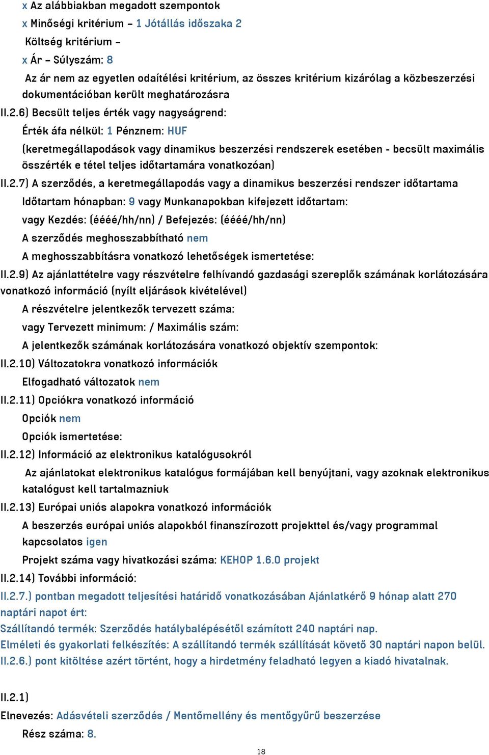 6) Becsült teljes érték vagy nagyságrend: Érték áfa nélkül: 1 Pénznem: HUF (keretmegállapodások vagy dinamikus beszerzési rendszerek esetében - becsült maximális összérték e tétel teljes időtartamára