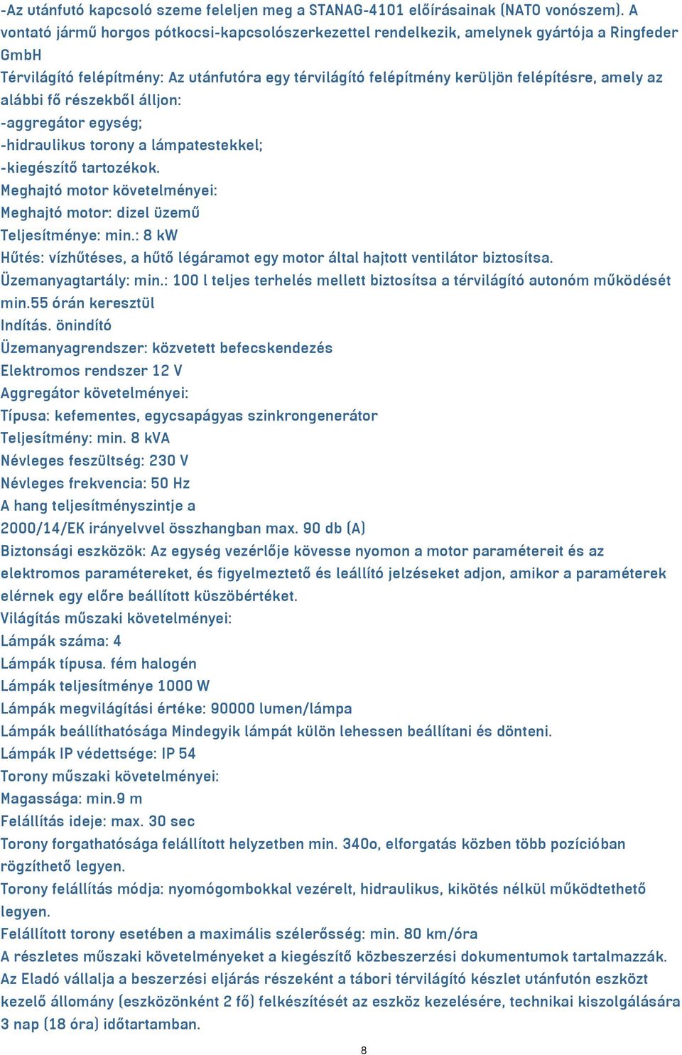 alábbi fő részekből álljon: -aggregátor egység; -hidraulikus torony a lámpatestekkel; -kiegészítő tartozékok. Meghajtó motor követelményei: Meghajtó motor: dizel üzemű Teljesítménye: min.