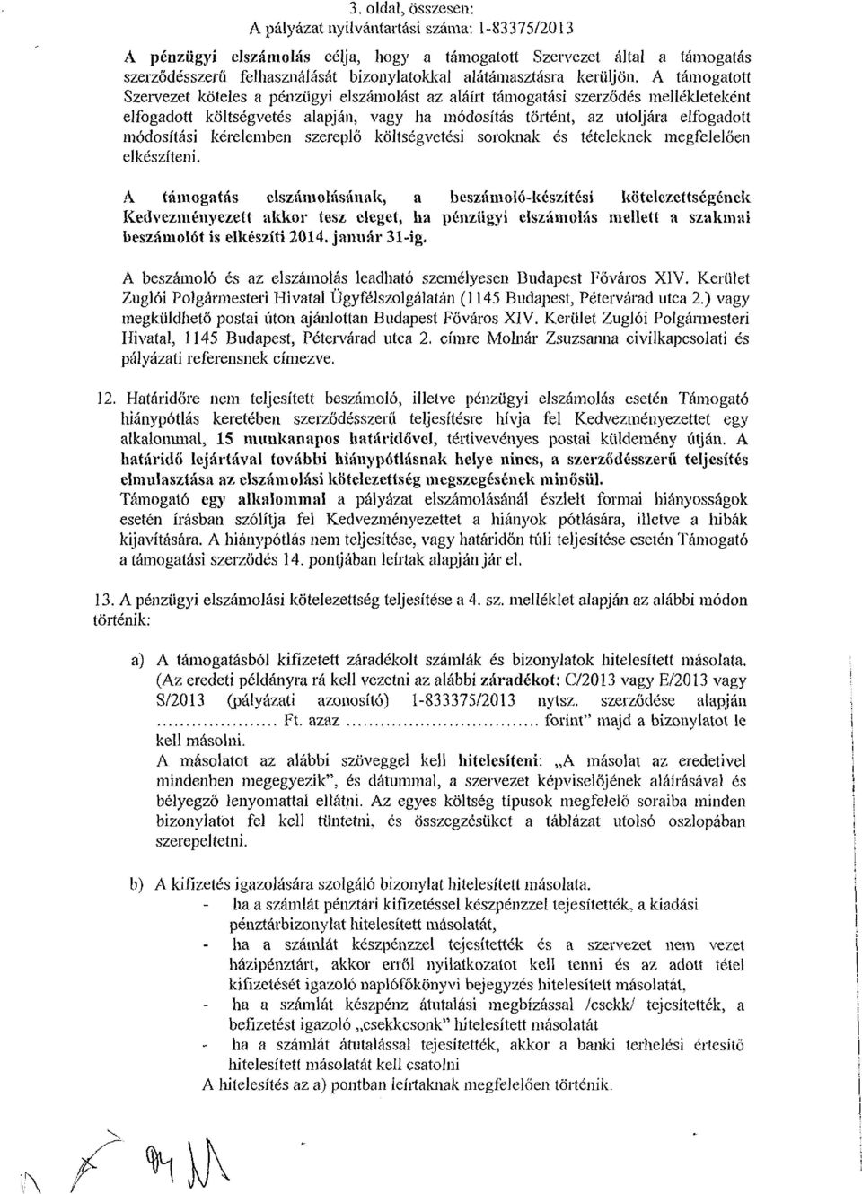 A támogatott Szervezet köteles a pénzügyi elszámolást az aláírt támogatási szerződés mellékleteként elfogadott költségvetés alapján, vagy ha módosítás történt, az utoljára elfogadott módosítási