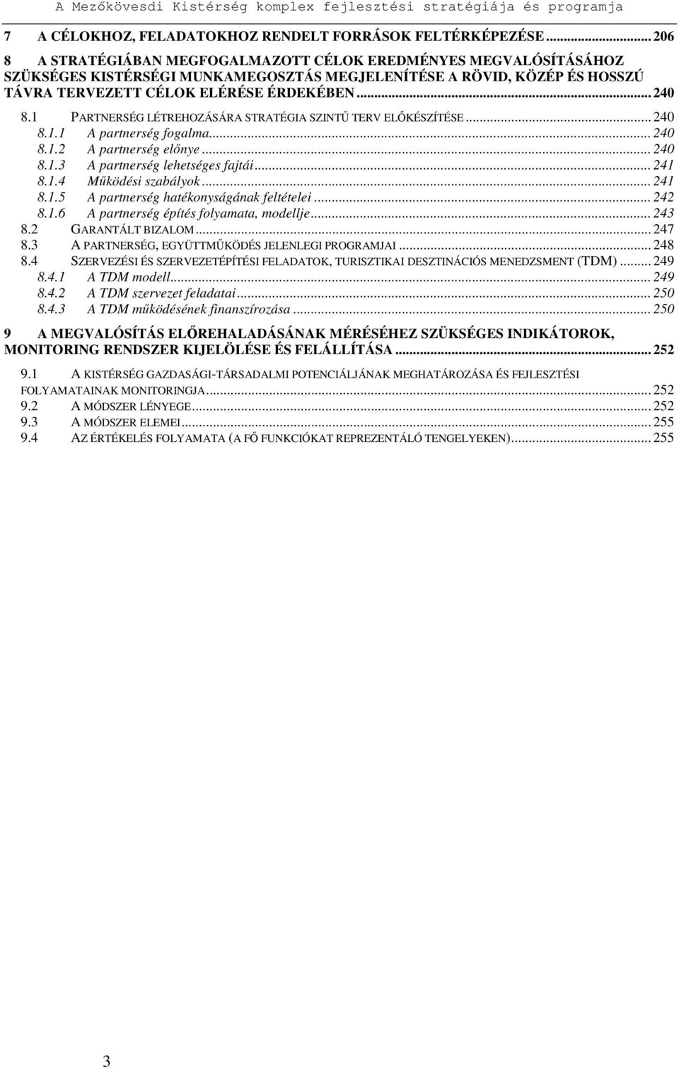 1 PARTNERSÉG LÉTREHOZÁSÁRA STRATÉGIA SZINTŐ TERV ELİKÉSZÍTÉSE... 240 8.1.1 A partnerség fogalma... 240 8.1.2 A partnerség elınye... 240 8.1.3 A partnerség lehetséges fajtái... 241 8.1.4 Mőködési szabályok.