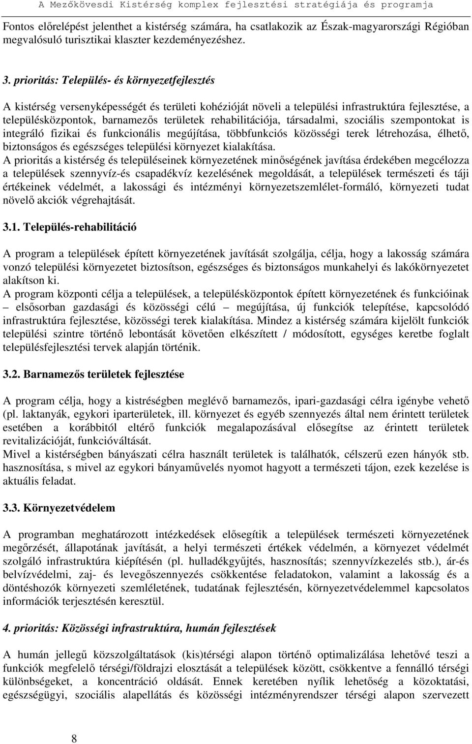 rehabilitációja, társadalmi, szociális szempontokat is integráló fizikai és funkcionális megújítása, többfunkciós közösségi terek létrehozása, élhetı, biztonságos és egészséges települési környezet