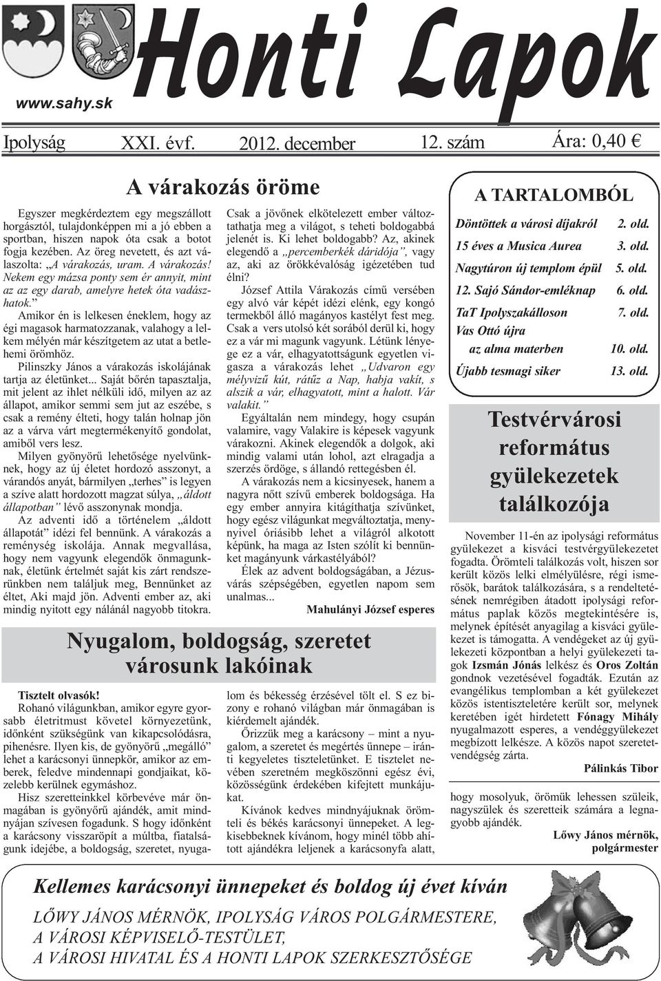 Amikor én is lelkesen éneklem, hogy az égi magasok harmatozzanak, valahogy a lelkem mélyén már készítgetem az utat a betlehemi örömhöz. Pilinszky János a várakozás iskolájának tartja az életünket.