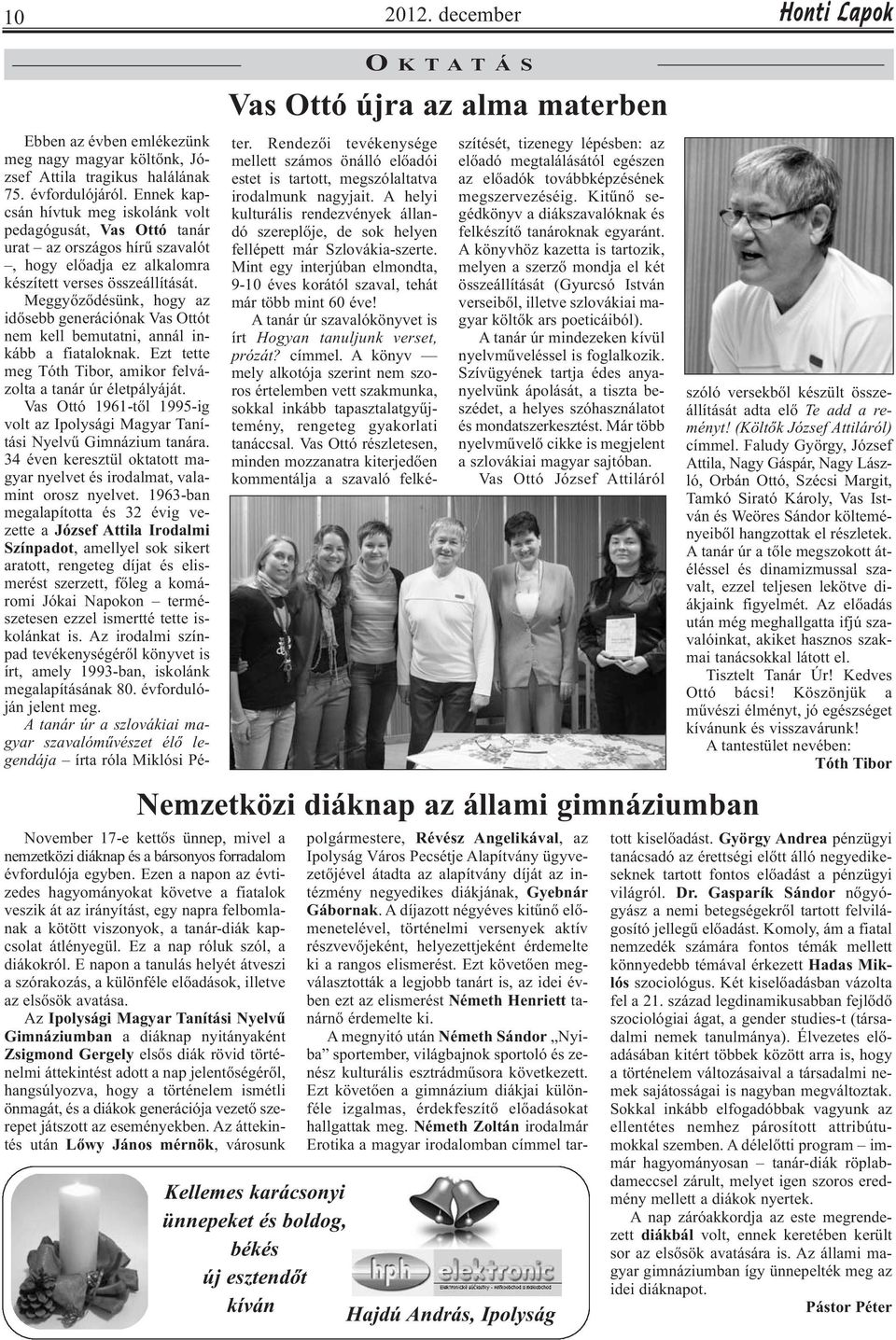 E napon a tanulás helyét átveszi a szórakozás, a különféle előadások, illetve az elsősök avatása.