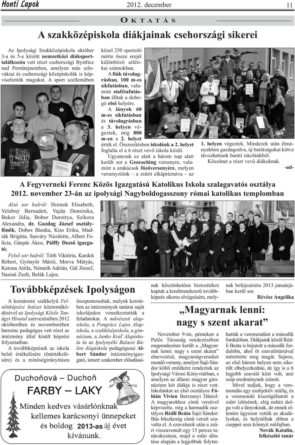A fiúk távolugrásban, 100 m-es síkfutásban, valamint stafétafutásban álltak a dobogó első helyére. A lányok 60 m-es síkfutásban és távolugrásban a 3. helyen végeztek, míg 800 m-en a 2.