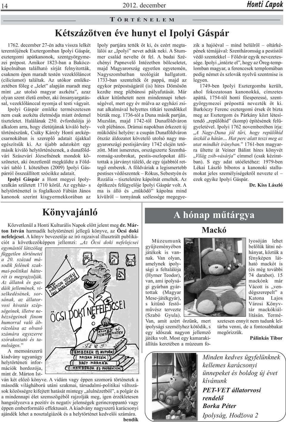Az utókor emlékezetében főleg e lelet alapján maradt meg mint az utolsó magyar aszkéta, azaz olyan szent életű ember, aki önsanyargatással, vezeklőlánccal nyomja el testi vágyait.