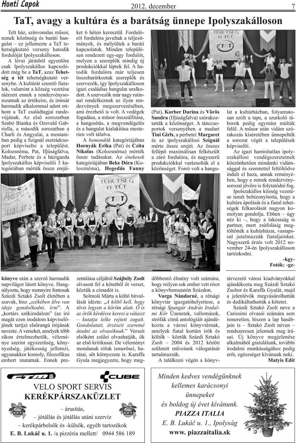 A kultúrát szerető fiatalok, valamint a község vezetése ráérzett ennek a rendezvénysorozatnak az értékeire, és immár harmadik alkalommal adott otthont a TaT családtagjai randevújának.