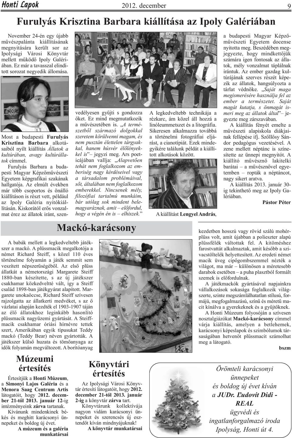 A plüssmacik megalkotója a német Richard Steiff, s közel 110 éves történelme folyamán a játék semmit sem veszített népszerűségéből.