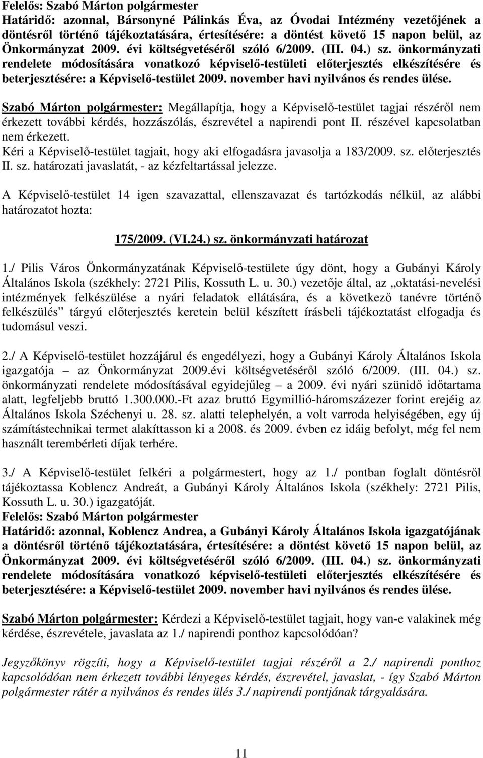 önkormányzati rendelete módosítására vonatkozó képviselı-testületi elıterjesztés elkészítésére és beterjesztésére: a Képviselı-testület 2009. november havi nyilvános és rendes ülése.