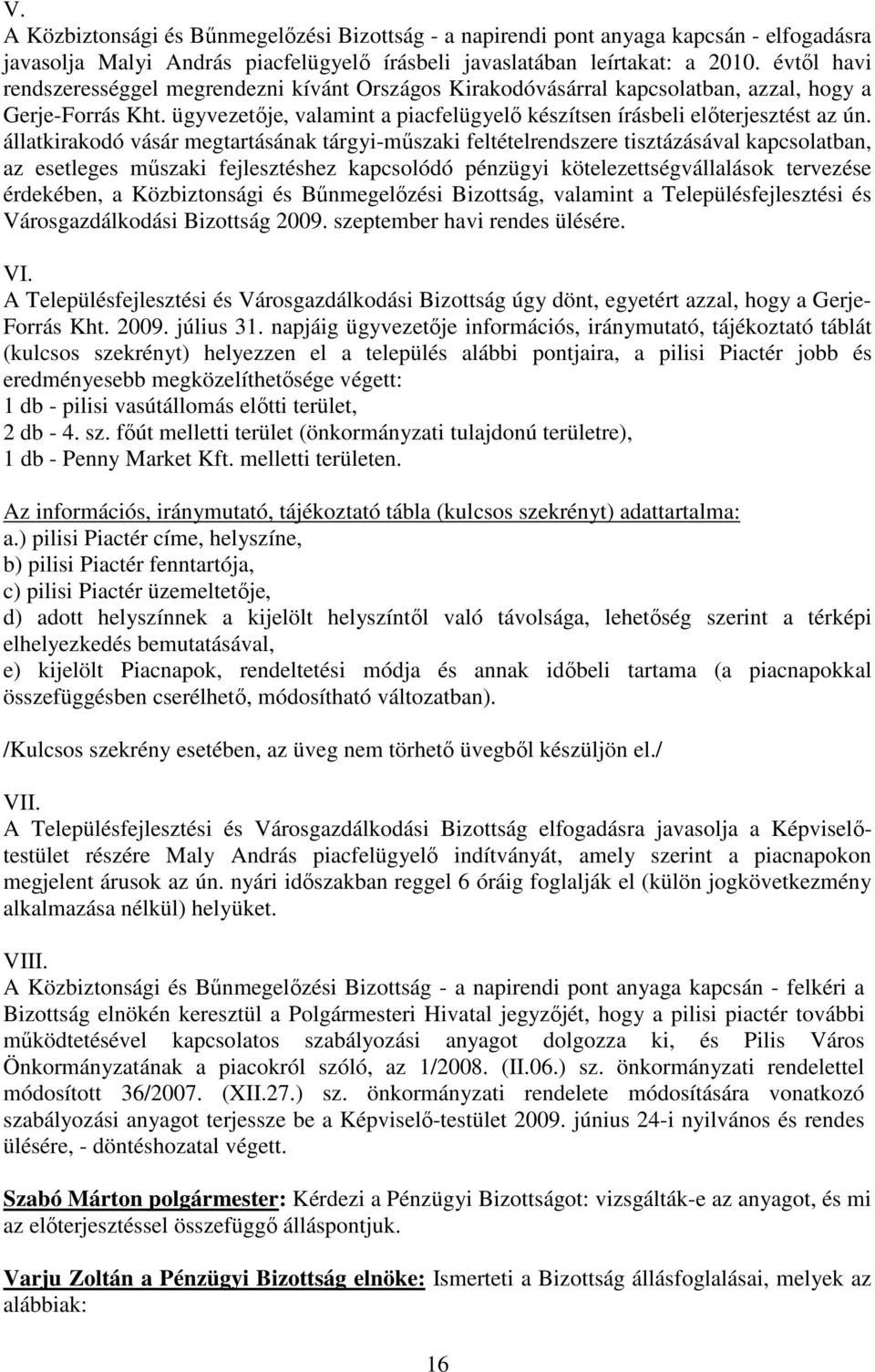 állatkirakodó vásár megtartásának tárgyi-mőszaki feltételrendszere tisztázásával kapcsolatban, az esetleges mőszaki fejlesztéshez kapcsolódó pénzügyi kötelezettségvállalások tervezése érdekében, a