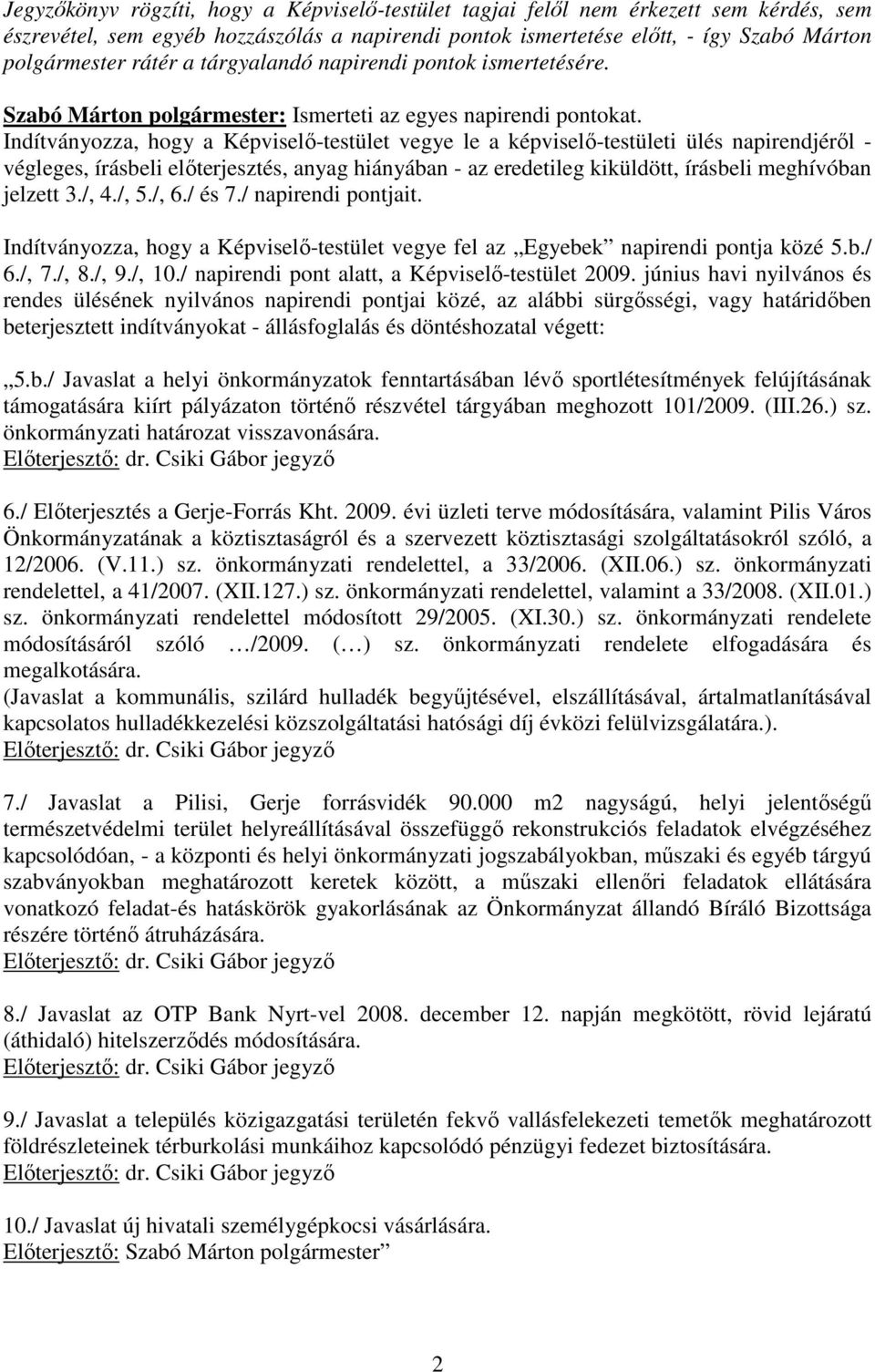 Indítványozza, hogy a Képviselı-testület vegye le a képviselı-testületi ülés napirendjérıl - végleges, írásbeli elıterjesztés, anyag hiányában - az eredetileg kiküldött, írásbeli meghívóban jelzett 3.