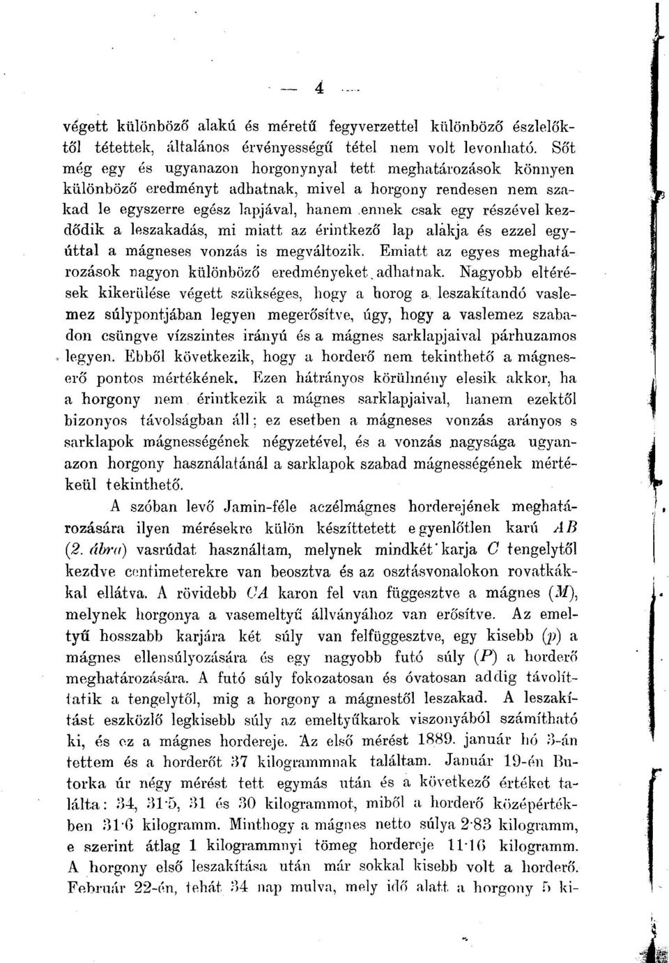 ennek csak egy részével kezdődik a leszakadás, mi miatt az érintkező lap alakja és ezzel egyúttal a mágneses vonzás is megváltozik. Emiatt az egyes meghatározások nagyon különböző eredményeket.