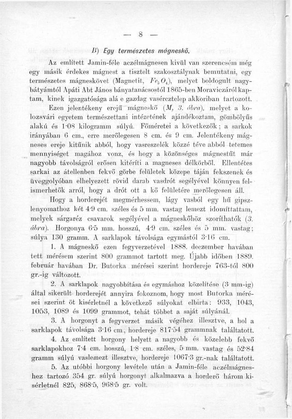 nagybátyámtól Apáti Abt János bányatanácsostól 1865-ben Moraviczáról kaptam, kinek igazgatósága alá e gazdag vasércztelep akkoriban tartozott. Ezen jelentékeny erejű mágneskő (Aí ; 8.