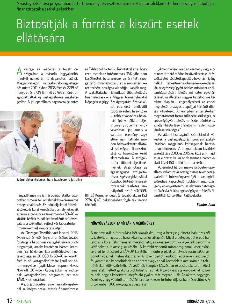 Magyarországon vastagbélrák-megbetegedés miatt 2011. évben 2835 férfi és 2219 nő hunyt el és 5734 férfinél és 4929 nőnél diagnosztizáltak új vastagbélrákos megbetegedést.