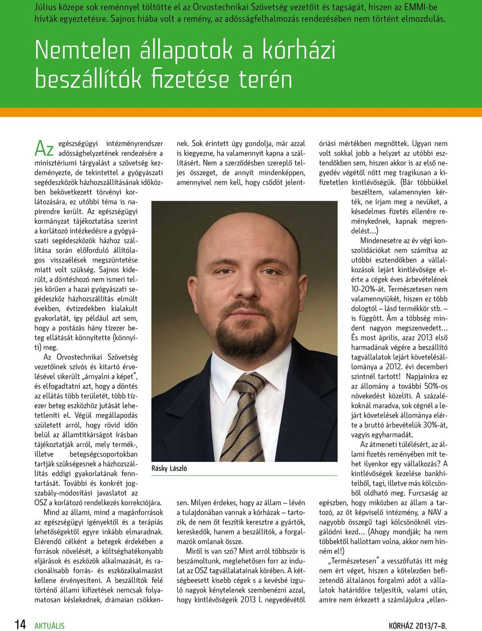 Nemtelen állapotok a kórházi beszállítók fizetése terén Az egészségügyi intézményrendszer adóssághelyzetének rendezésére a minisztériumi tárgyalást a szövetség kezdeményezte, de tekintettel a
