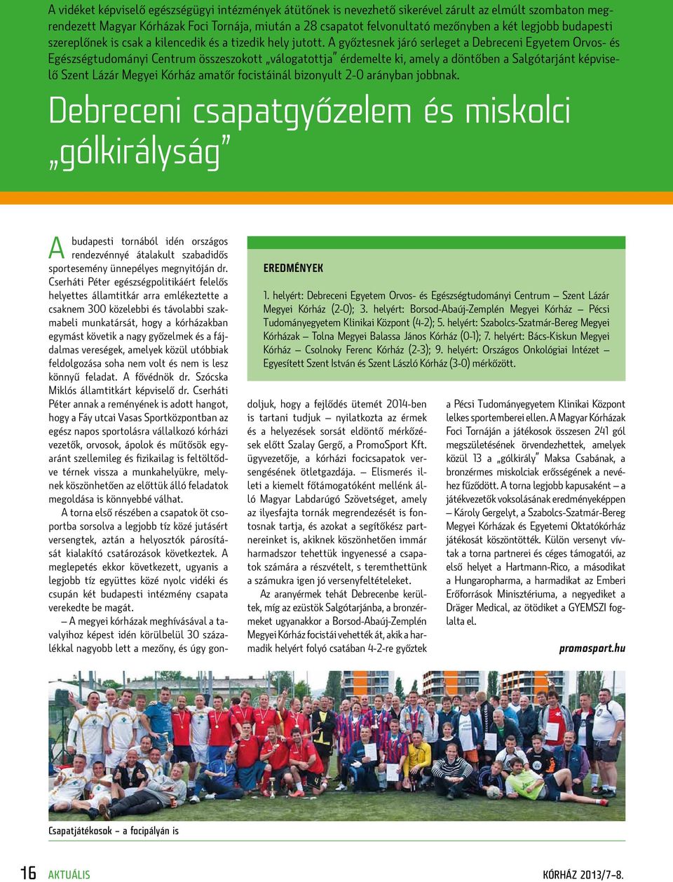 A győztesnek járó serleget a Debreceni Egyetem Orvos- és Egészségtudományi Centrum összeszokott válogatottja érdemelte ki, amely a döntőben a Salgótarjánt képviselő Szent Lázár Megyei Kórház amatőr