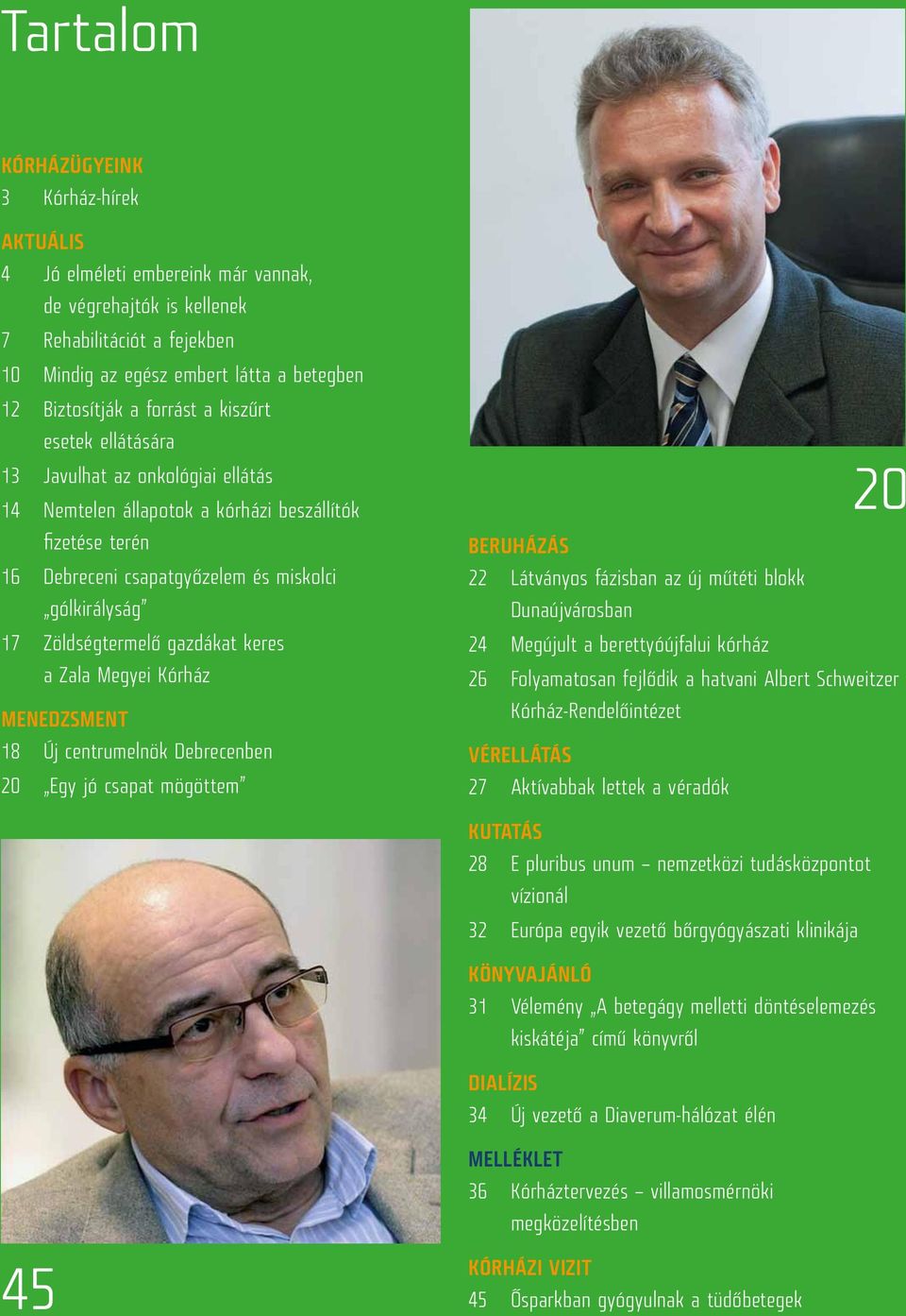 Zöldségtermelő gazdákat keres a Zala Megyei Kórház Menedzsment 18 Új centrumelnök Debrecenben 20 Egy jó csapat mögöttem 20 Beruházás 22 Látványos fázisban az új műtéti blokk Dunaújvárosban 24