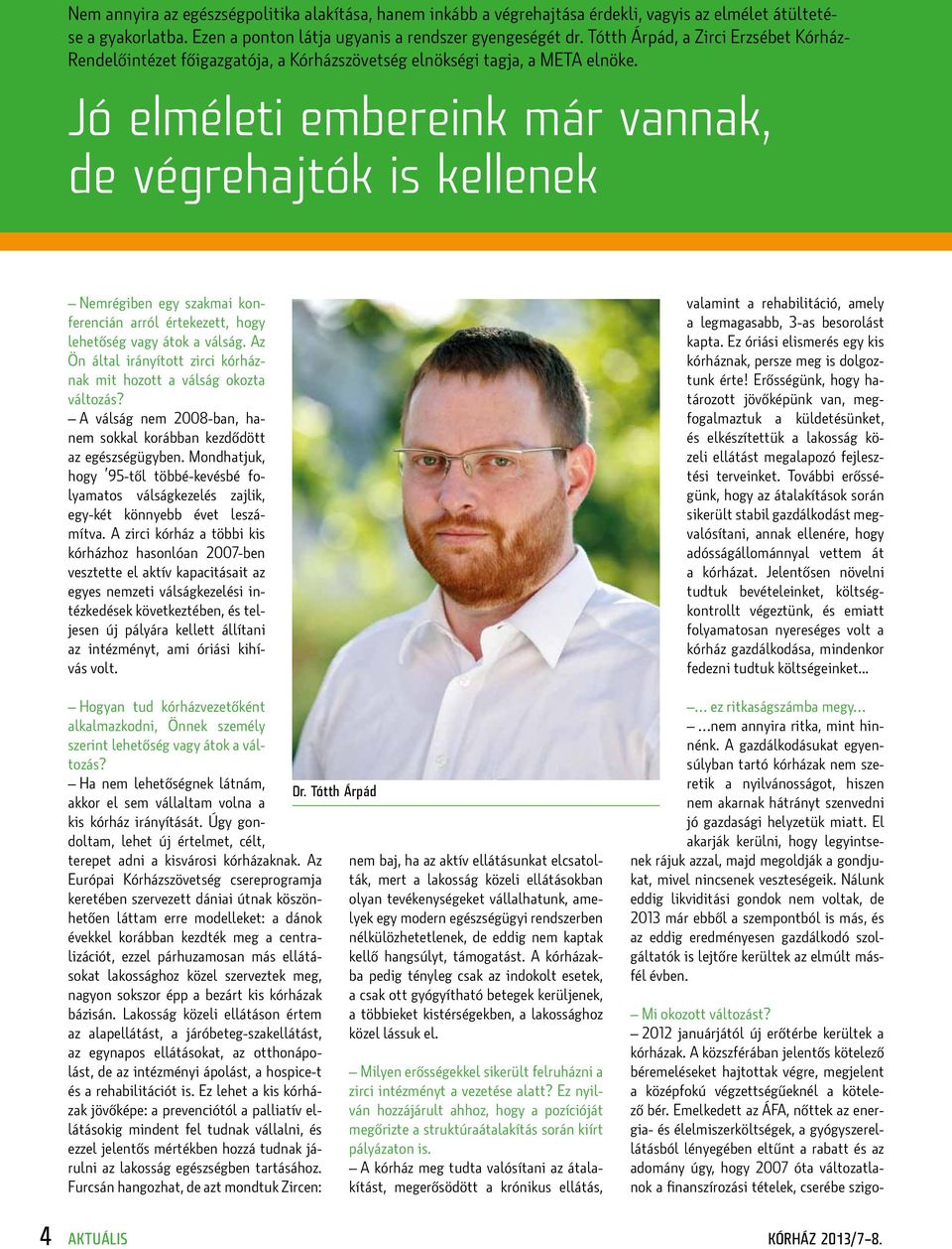 Jó elméleti embereink már vannak, de végrehajtók is kellenek Nemrégiben egy szakmai konferencián arról értekezett, hogy lehetőség vagy átok a válság.