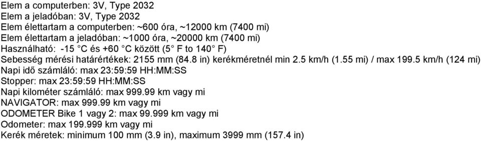 55 mi) / max 199.5 km/h (124 mi) Napi idő számláló: max 23:59:59 HH:MM:SS Stopper: max 23:59:59 HH:MM:SS Napi kilométer számláló: max 999.