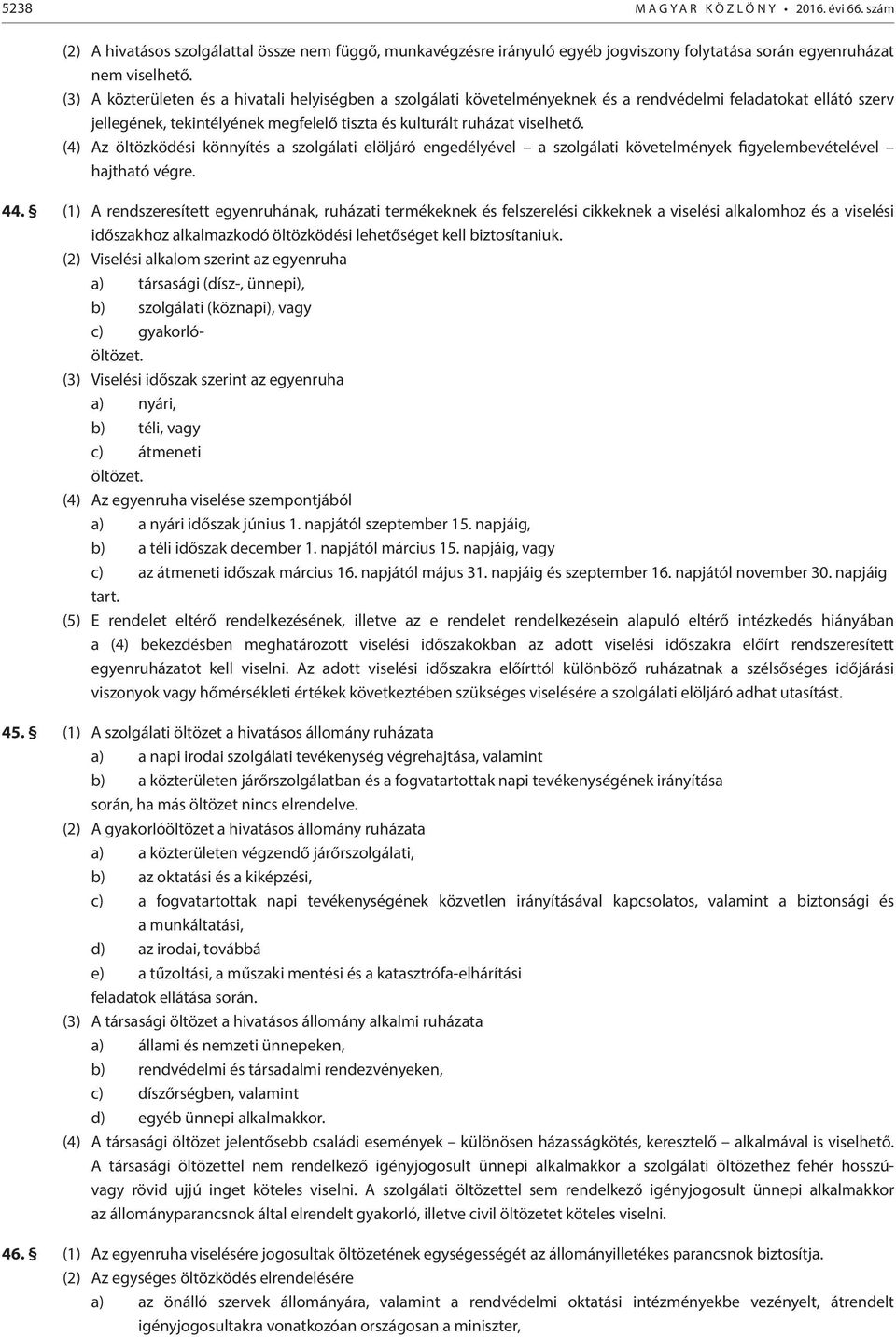 (4) Az öltözködési könnyítés a szolgálati elöljáró engedélyével a szolgálati követelmények figyelembevételével hajtható végre. 44.