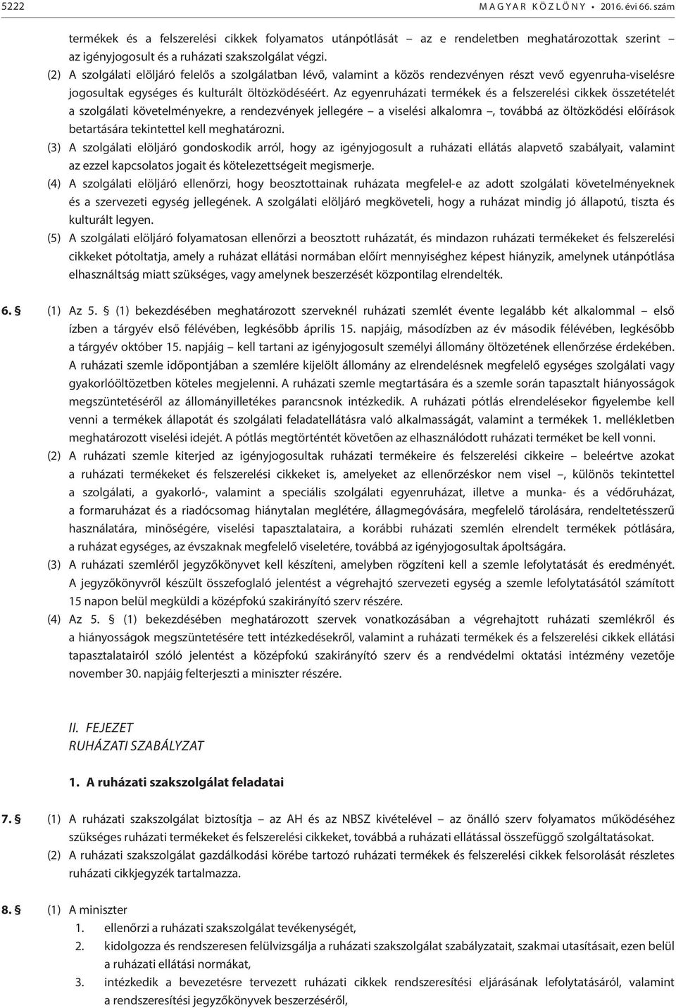 Az egyenruházati termékek és a felszerelési cikkek összetételét a szolgálati követelményekre, a rendezvények jellegére a viselési alkalomra, továbbá az öltözködési előírások betartására tekintettel