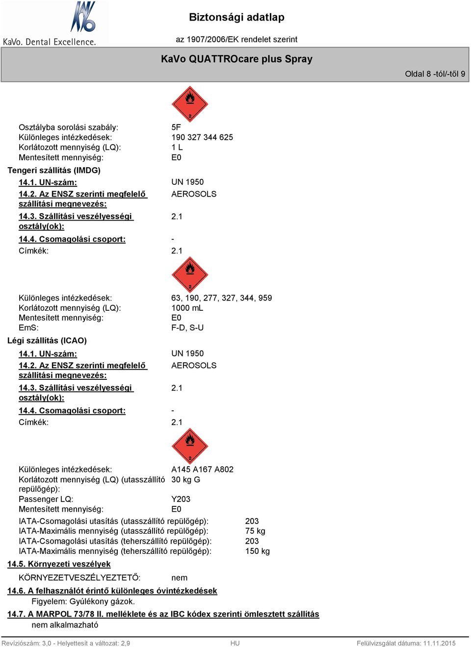 1 Különleges intézkedések: Korlátozott mennyiség (LQ): Mentesített mennyiség: EmS: Légi szállítás (ICAO) 14.1. UN-szám: UN 1950 14.2. Az ENSZ szerinti megfelelő szállítási megnevezés: AEROSOLS 14.3.