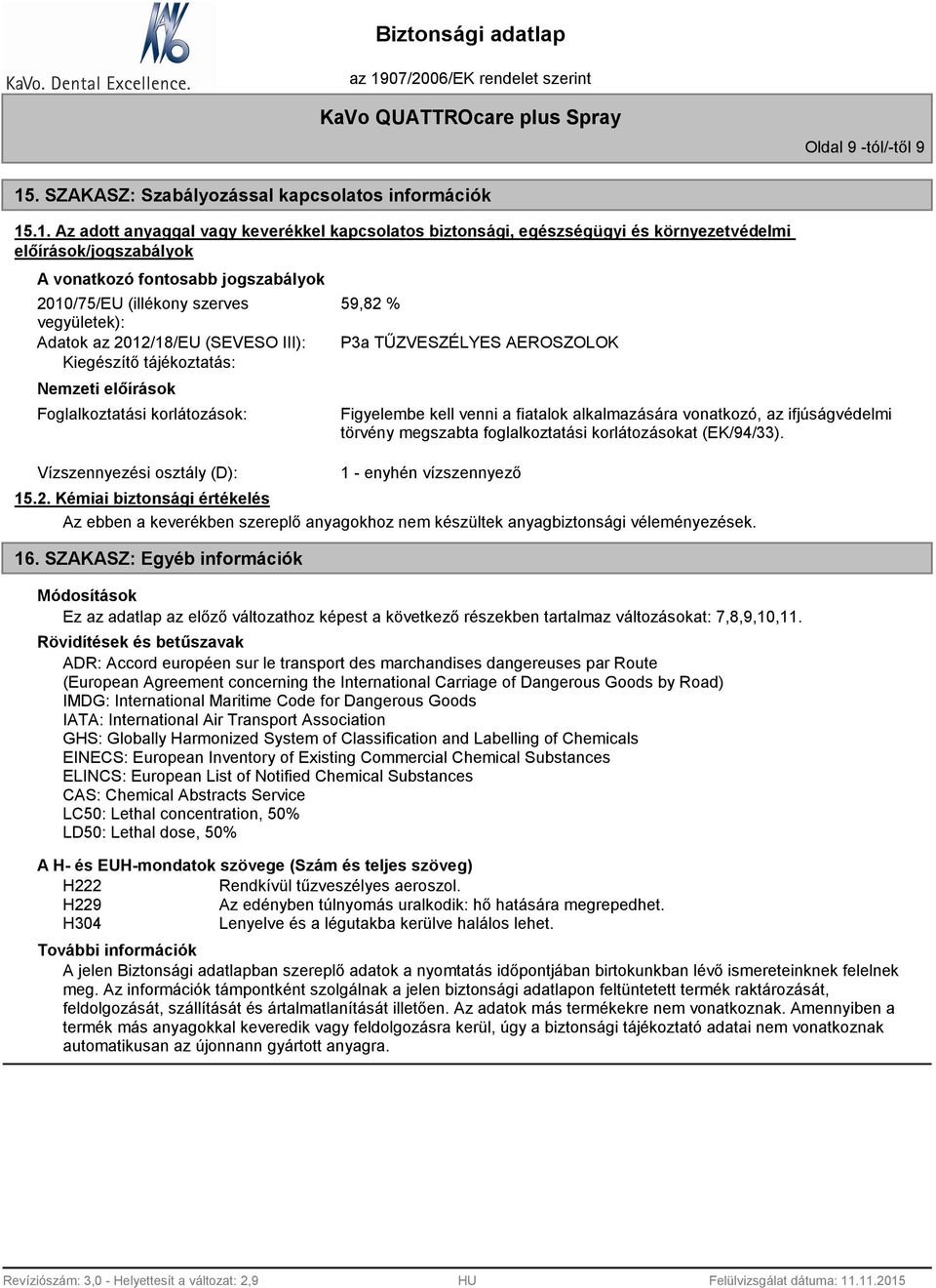 .1. Az adott anyaggal vagy keverékkel kapcsolatos biztonsági, egészségügyi és környezetvédelmi előírások/jogszabályok A vonatkozó fontosabb jogszabályok 2010/75/EU (illékony szerves 59,82 %