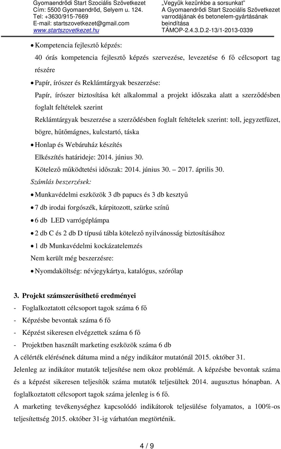 2-13/1-2013-0339 Kompetencia fejlesztő képzés: 40 órás kompetencia fejlesztő képzés szervezése, levezetése 6 fő célcsoport tag részére Papír, írószer és Reklámtárgyak beszerzése: Papír, írószer