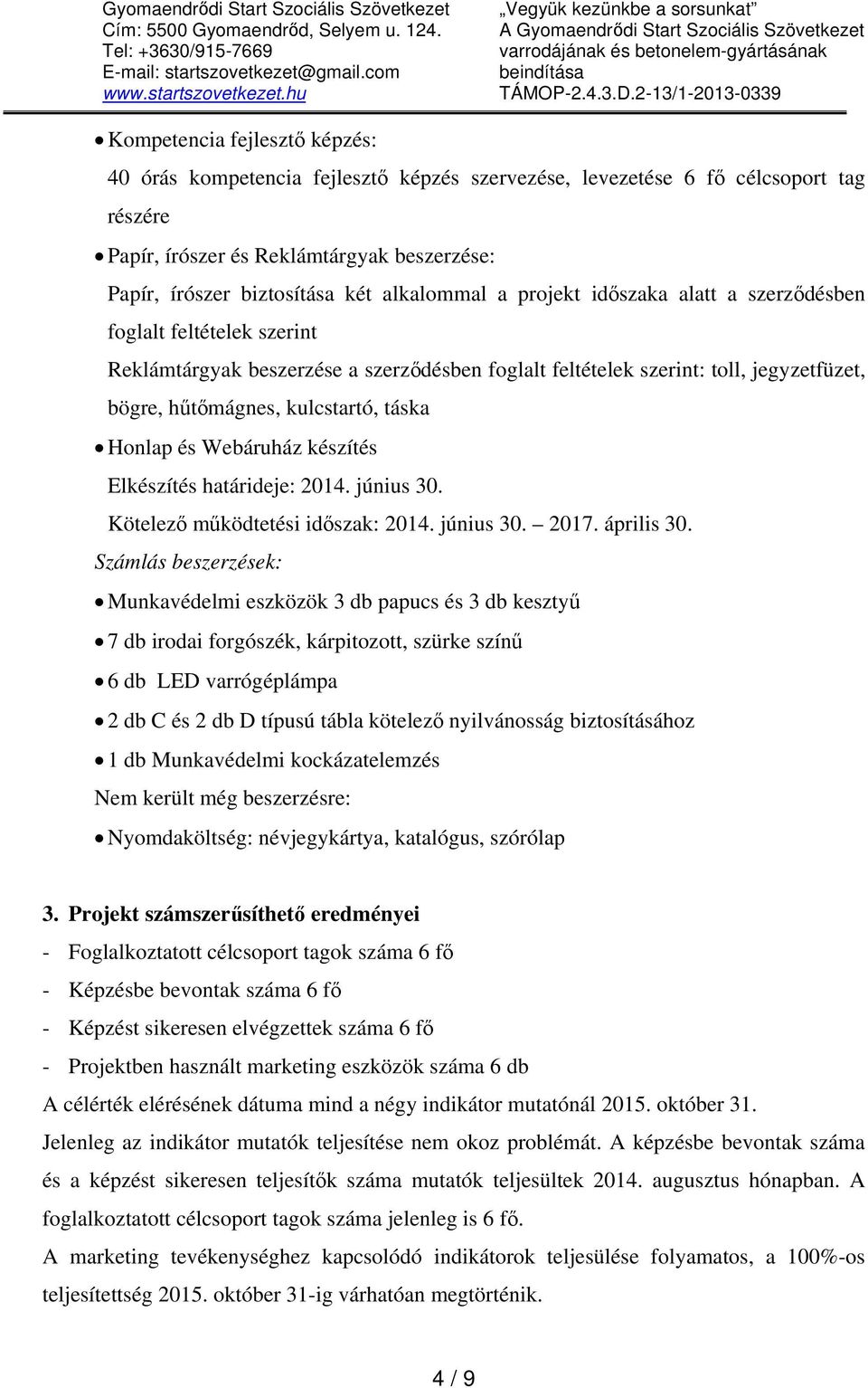 2-13/1-2013-0339 Kompetencia fejlesztő képzés: 40 órás kompetencia fejlesztő képzés szervezése, levezetése 6 fő célcsoport tag részére Papír, írószer és Reklámtárgyak beszerzése: Papír, írószer