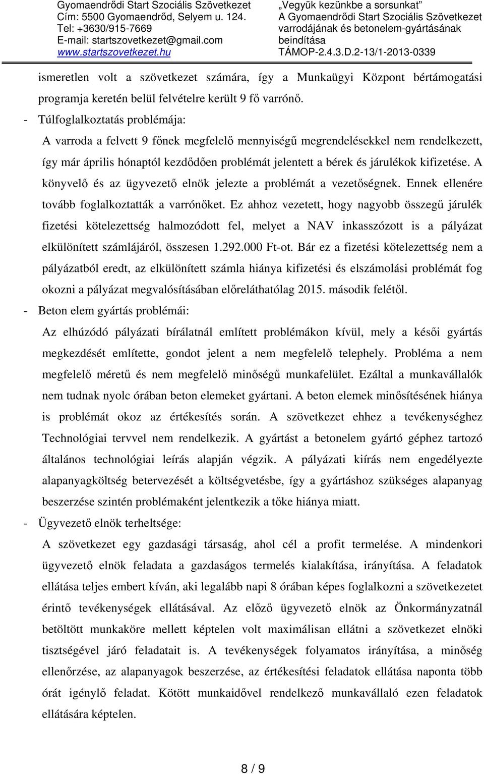 2-13/1-2013-0339 ismeretlen volt a szövetkezet számára, így a Munkaügyi Központ bértámogatási programja keretén belül felvételre került 9 fő varrónő.