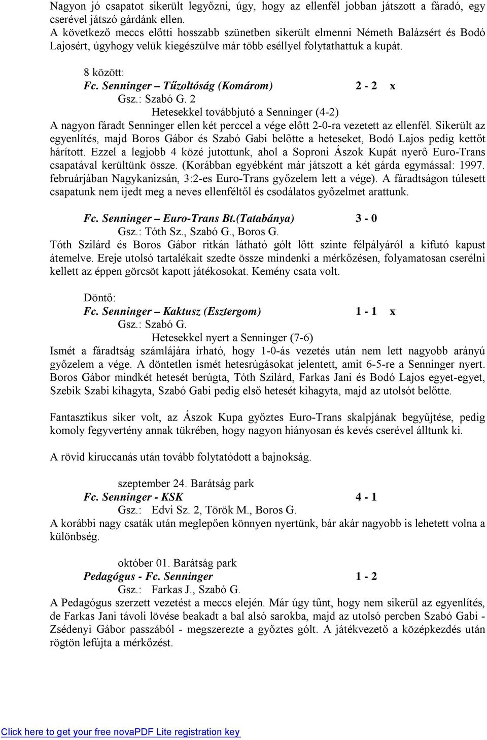 Senninger Tű zoltóság (Komárom) 2-2 x Gsz.: Szabó G. 2 Hetesekkel továbbjutó a Senninger (4-2) A nagyon fáradt Senninger ellen két perccel a vége előtt 2-0-ra vezetett az ellenfél.