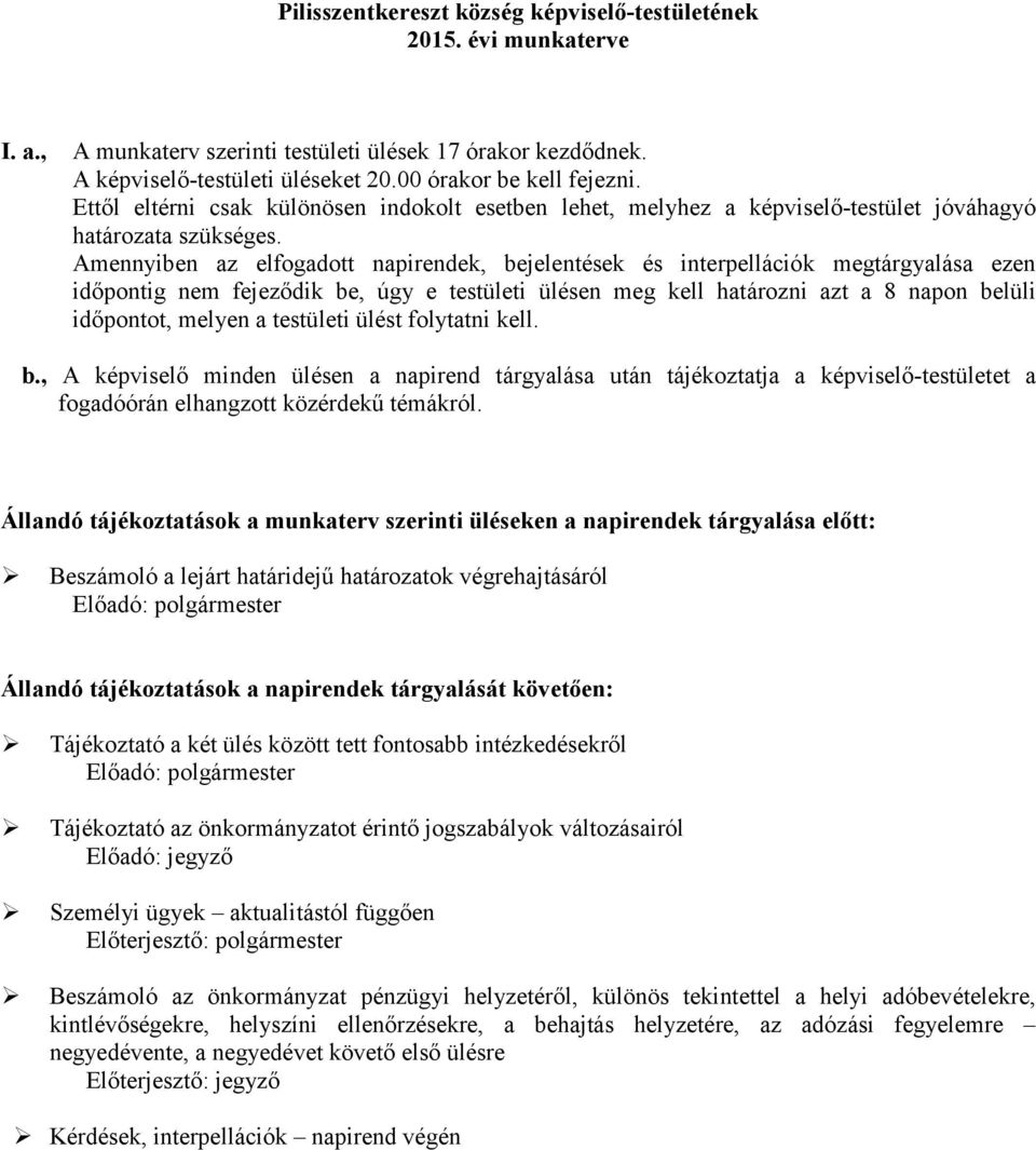 Amennyiben az elfogadott napirendek, bejelentések és interpellációk megtárgyalása ezen időpontig nem fejeződik be, úgy e testületi ülésen meg kell határozni azt a 8 napon belüli időpontot, melyen a