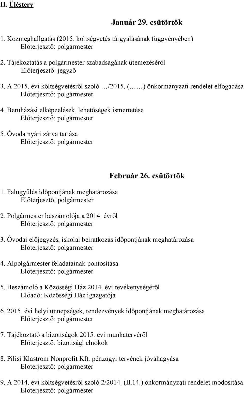 Polgármester beszámolója a 2014. évről Február 26. csütörtök 3. Óvodai előjegyzés, iskolai beiratkozás időpontjának meghatározása 4. Alpolgármester feladatainak pontosítása 5.