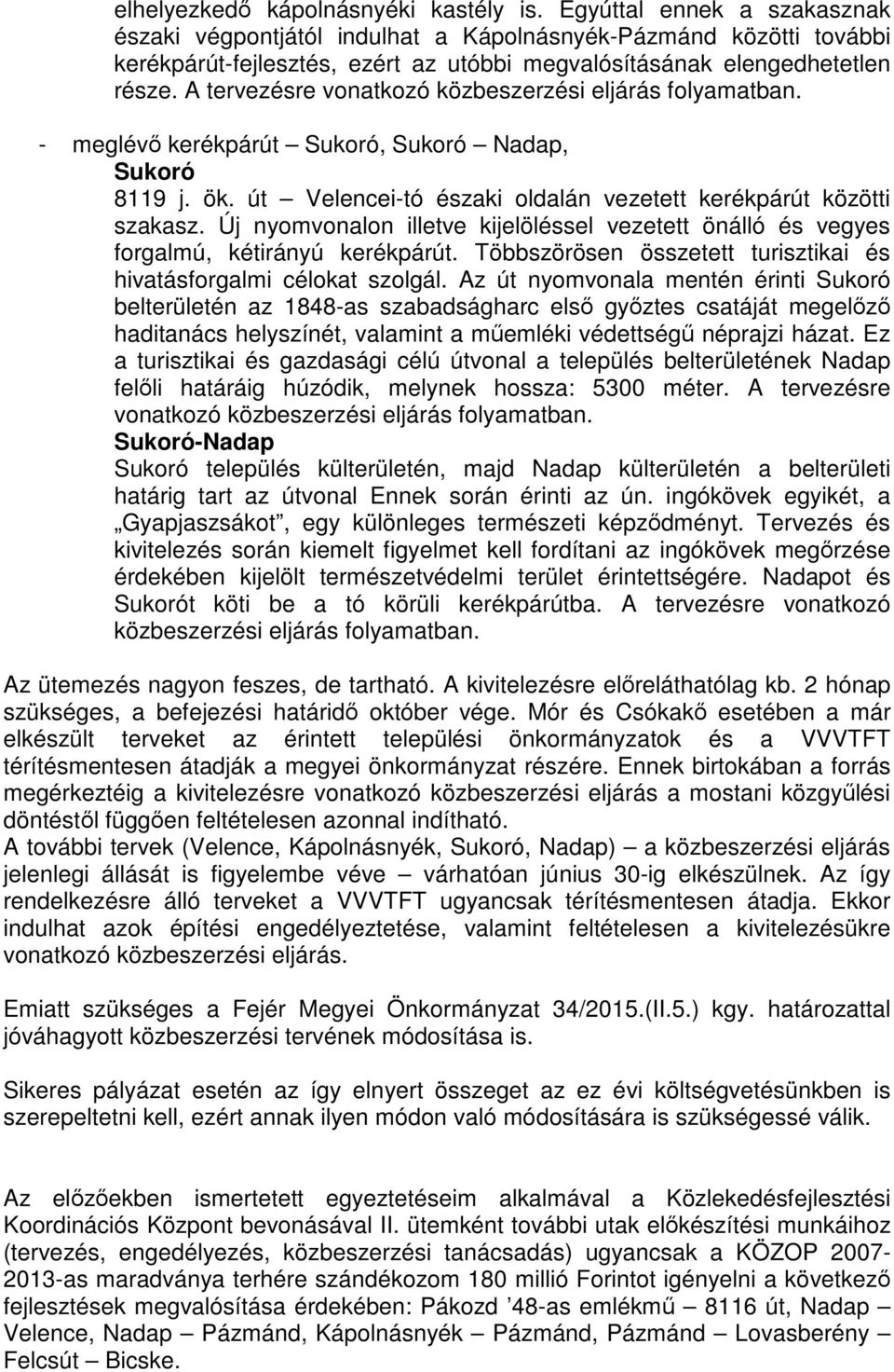 A tervezésre vonatkozó közbeszerzési eljárás folyamatban. - meglévı kerékpárút Sukoró, Sukoró Nadap, Sukoró 8119 j. ök. út Velencei-tó északi oldalán vezetett kerékpárút közötti szakasz.