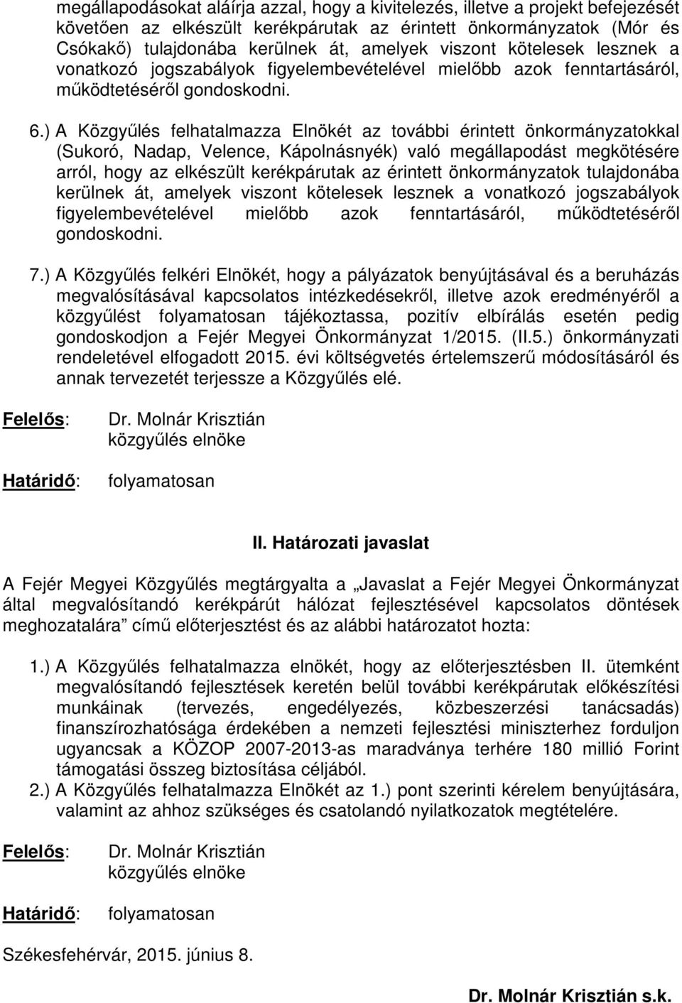 ) A Közgyőlés felhatalmazza Elnökét az további érintett önkormányzatokkal (Sukoró, Nadap, Velence, Kápolnásnyék) való megállapodást megkötésére arról, hogy az elkészült kerékpárutak az érintett