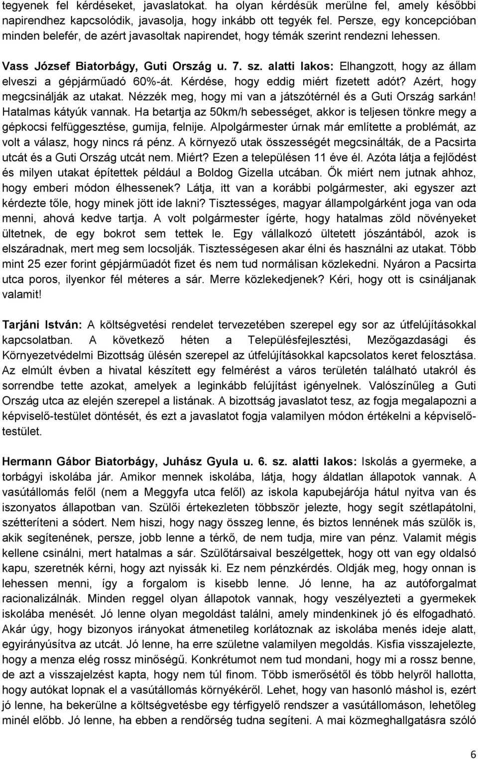 Kérdése, hogy eddig miért fizetett adót? Azért, hogy megcsinálják az utakat. Nézzék meg, hogy mi van a játszótérnél és a Guti Ország sarkán! Hatalmas kátyúk vannak.