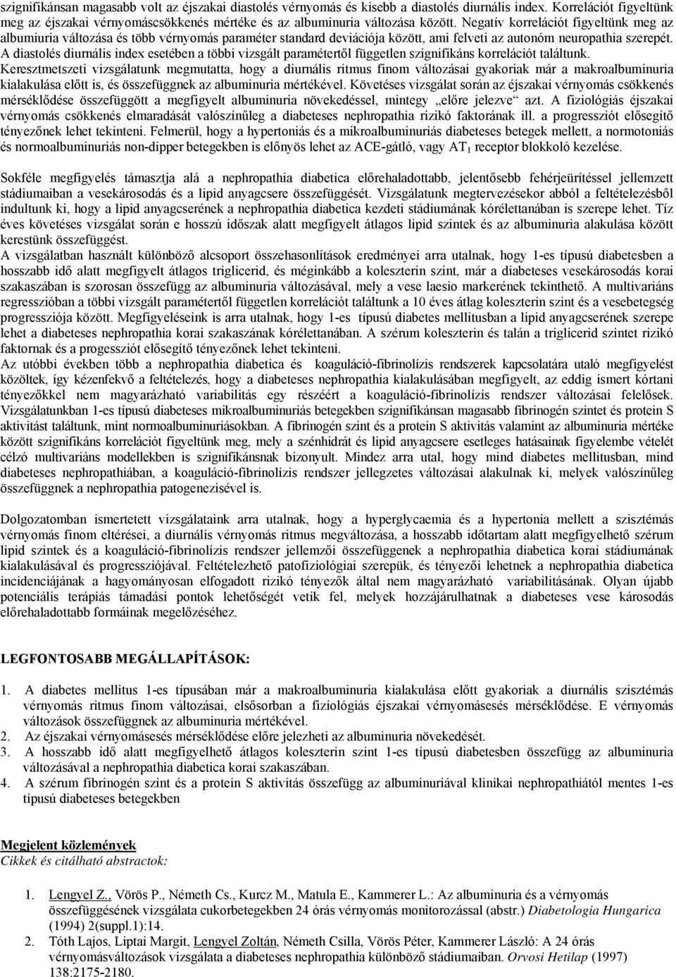 Negatív korrelációt figyeltünk meg az albumiuria változása és több vérnyomás paraméter standard deviációja között, ami felveti az autonóm neuropathia szerepét.