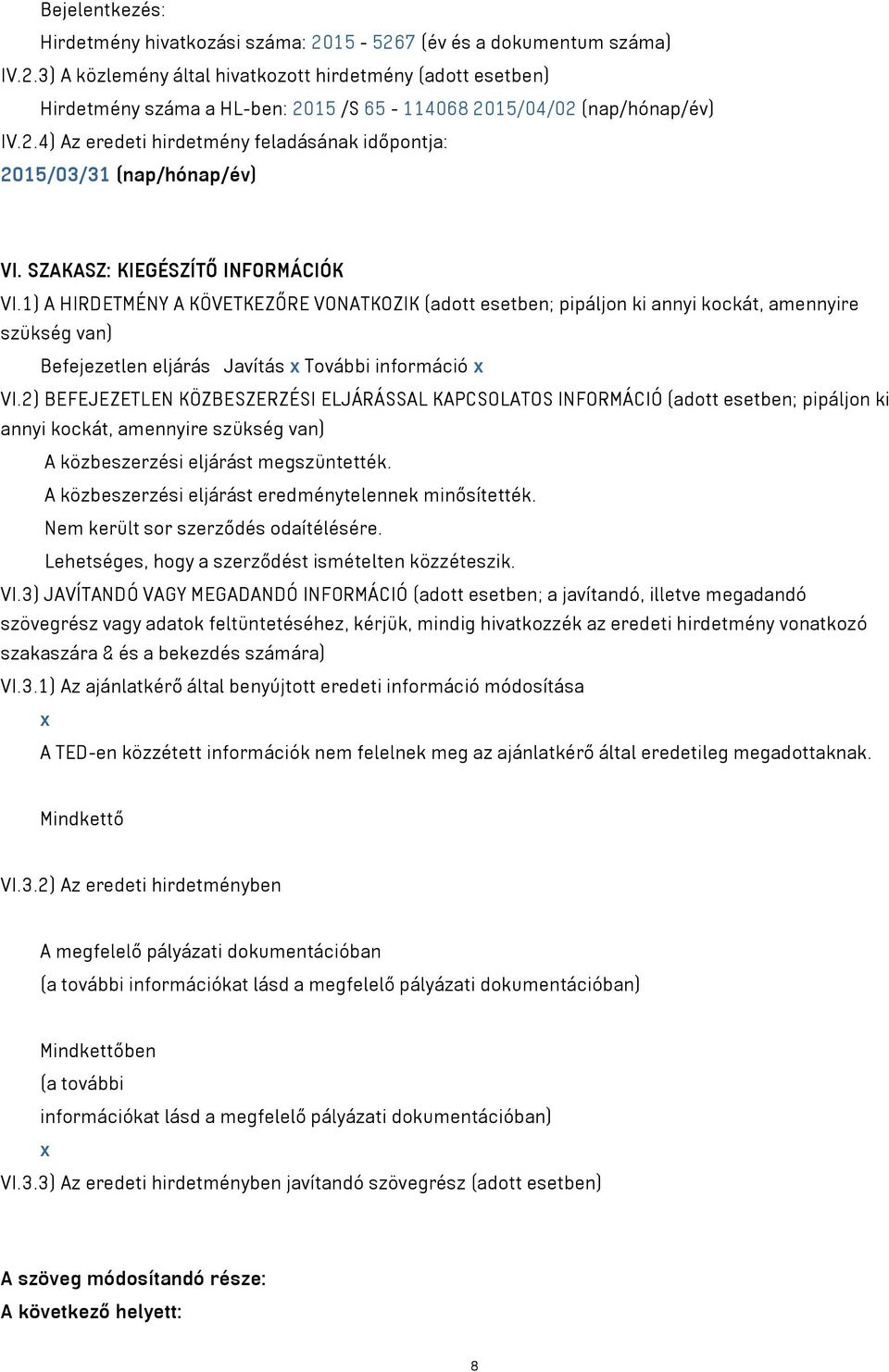 1) A HIRDETMÉNY A KÖVETKEZŐRE VONATKOZIK (adott esetben; pipáljon ki annyi kockát, amennyire szükség van) Befejezetlen eljárás Javítás x További információ x VI.