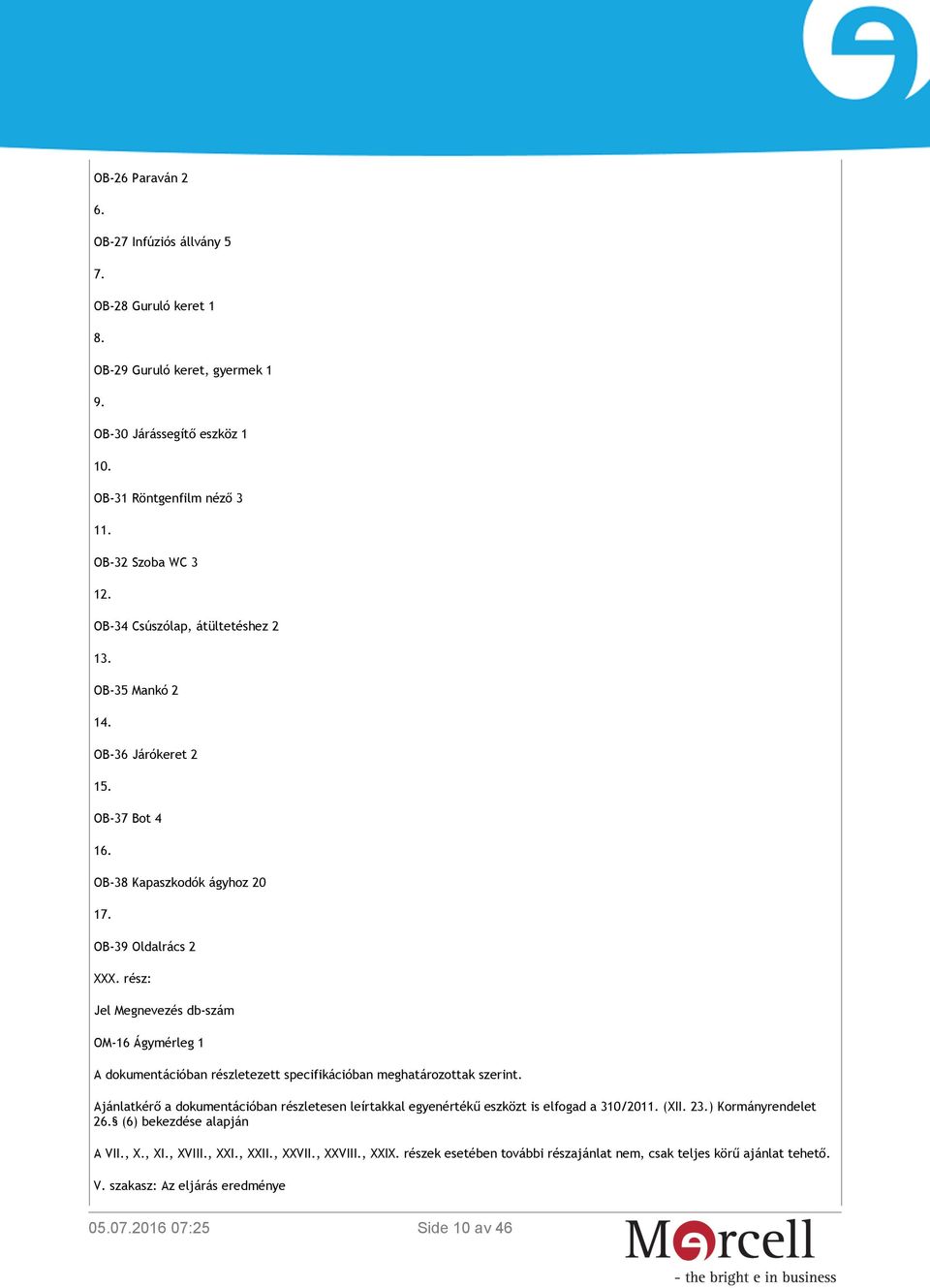 rész: OM-16 Ágymérleg 1 A dokumentációban részletezett specifikációban meghatározottak szerint.