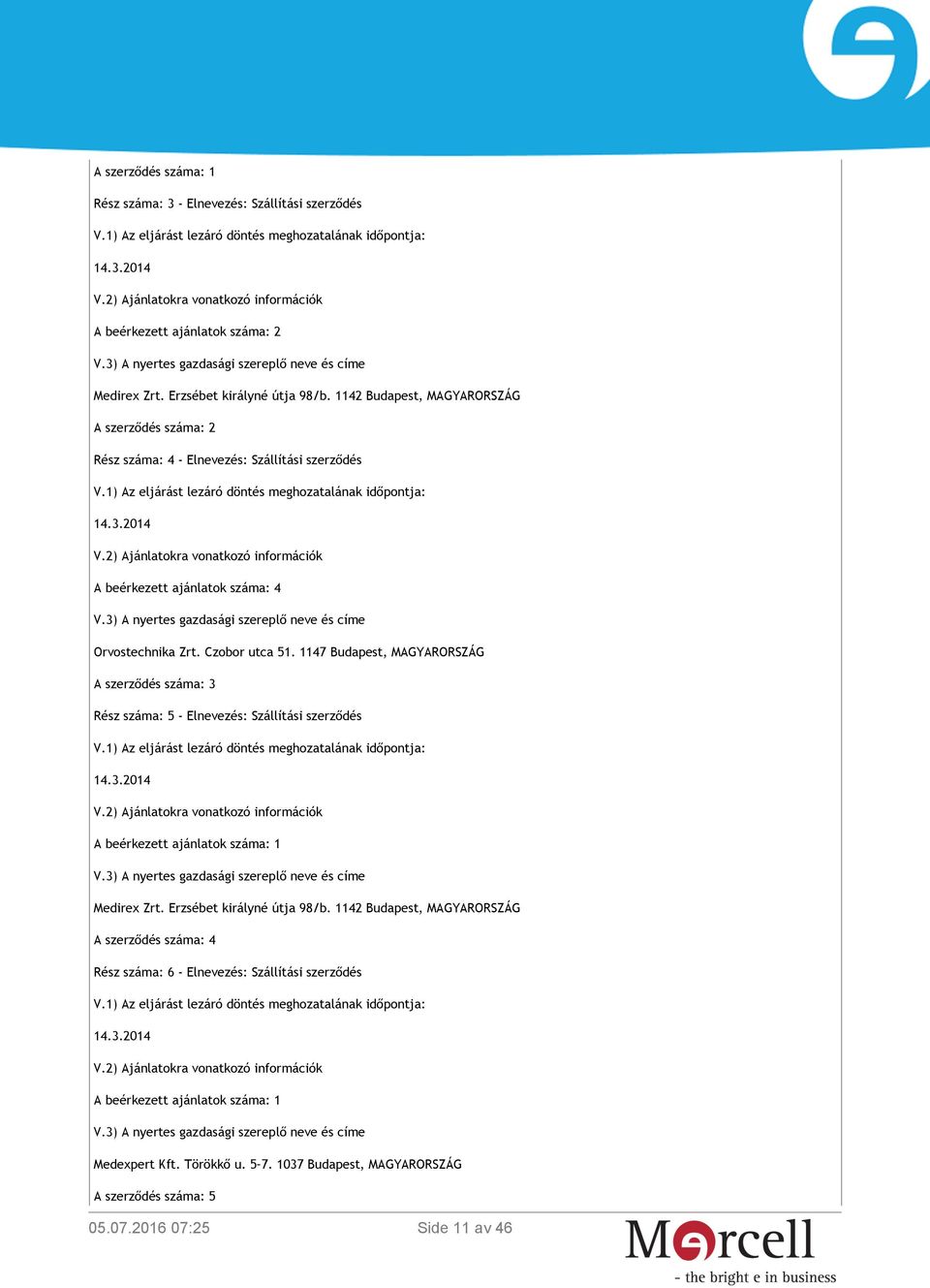 1147 Budapest, MAGYARORSZÁG A szerződés száma: 3 Rész száma: 5 - Elnevezés: Szállítási szerződés A beérkezett ajánlatok száma: 1 Medirex Zrt. Erzsébet királyné útja 98/b.