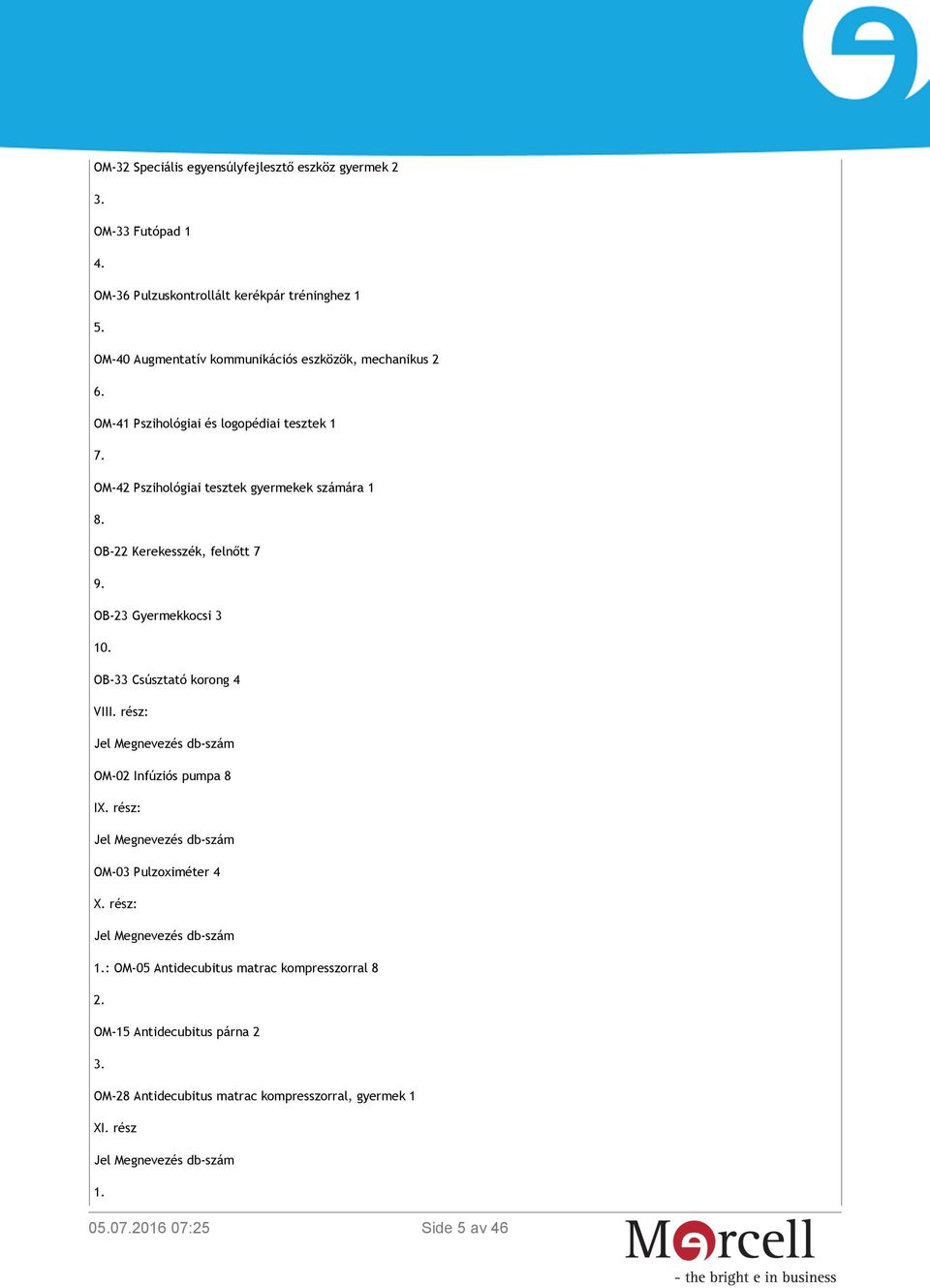 OM-42 Pszihológiai tesztek gyermekek számára 1 8. OB-22 Kerekesszék, felnőtt 7 9. OB-23 Gyermekkocsi 3 10. OB-33 Csúsztató korong 4 VIII.